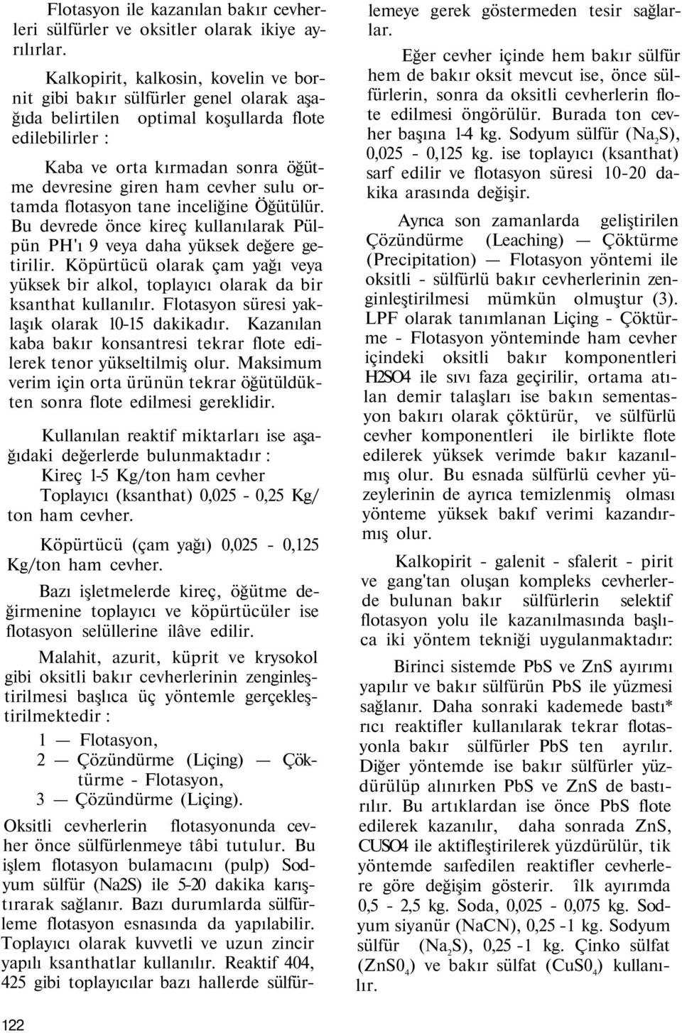 sulu ortamda flotasyon tane inceliğine Öğütülür. Bu devrede önce kireç kullanılarak Pülpün PH'ı 9 veya daha yüksek değere getirilir.