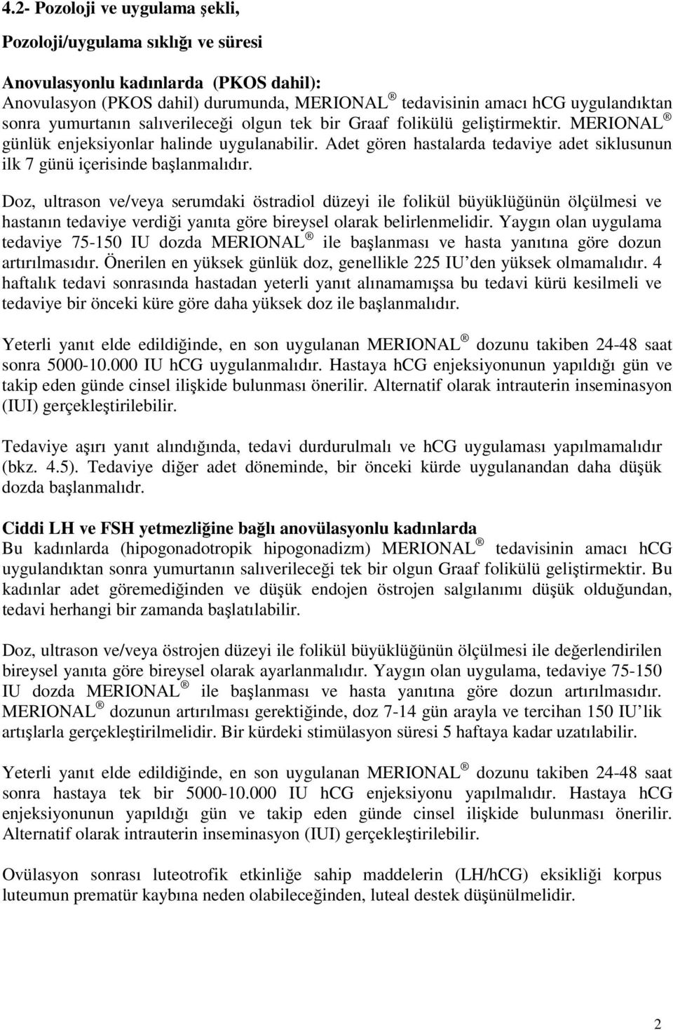 Adet gören hastalarda tedaviye adet siklusunun ilk 7 günü içerisinde başlanmalıdır.