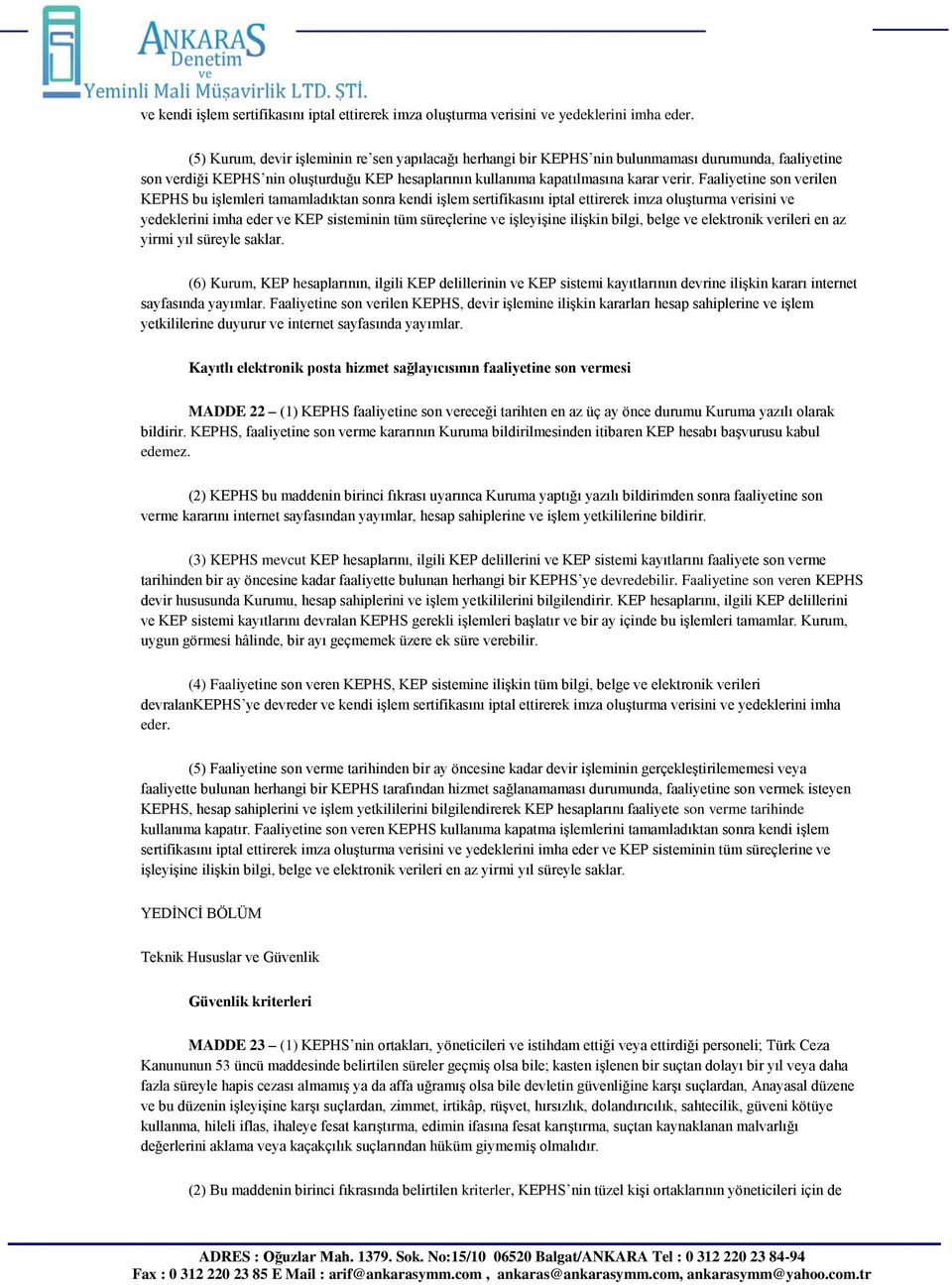 Faaliyetine son verilen KEPHS bu işlemleri tamamladıktan sonra kendi işlem sertifikasını iptal ettirerek imza oluşturma verisini ve yedeklerini imha eder ve KEP sisteminin tüm süreçlerine ve