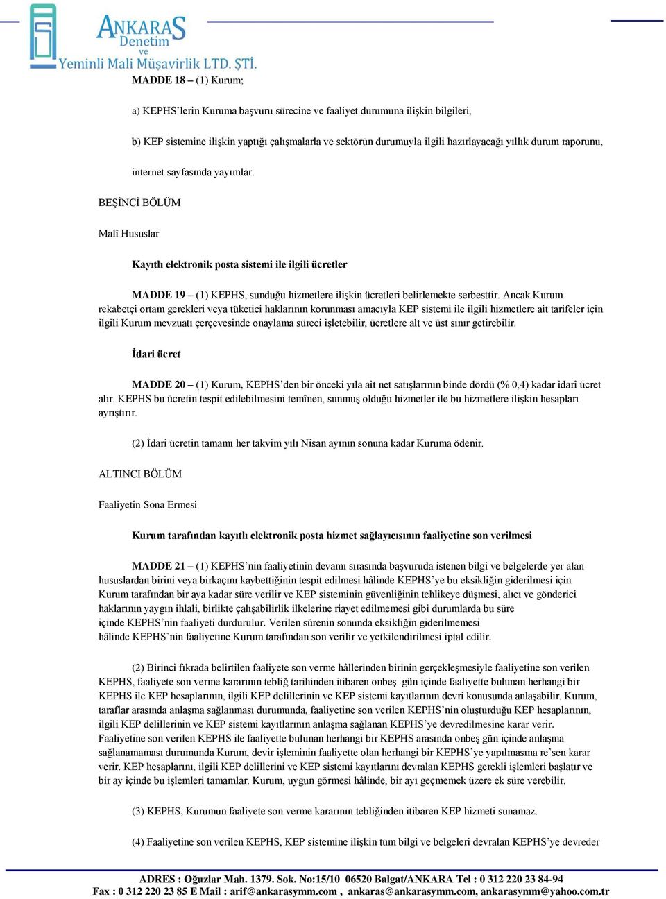 BEŞİNCİ BÖLÜM Malî Hususlar Kayıtlı elektronik posta sistemi ile ilgili ücretler MADDE 19 (1) KEPHS, sunduğu hizmetlere ilişkin ücretleri belirlemekte serbesttir.