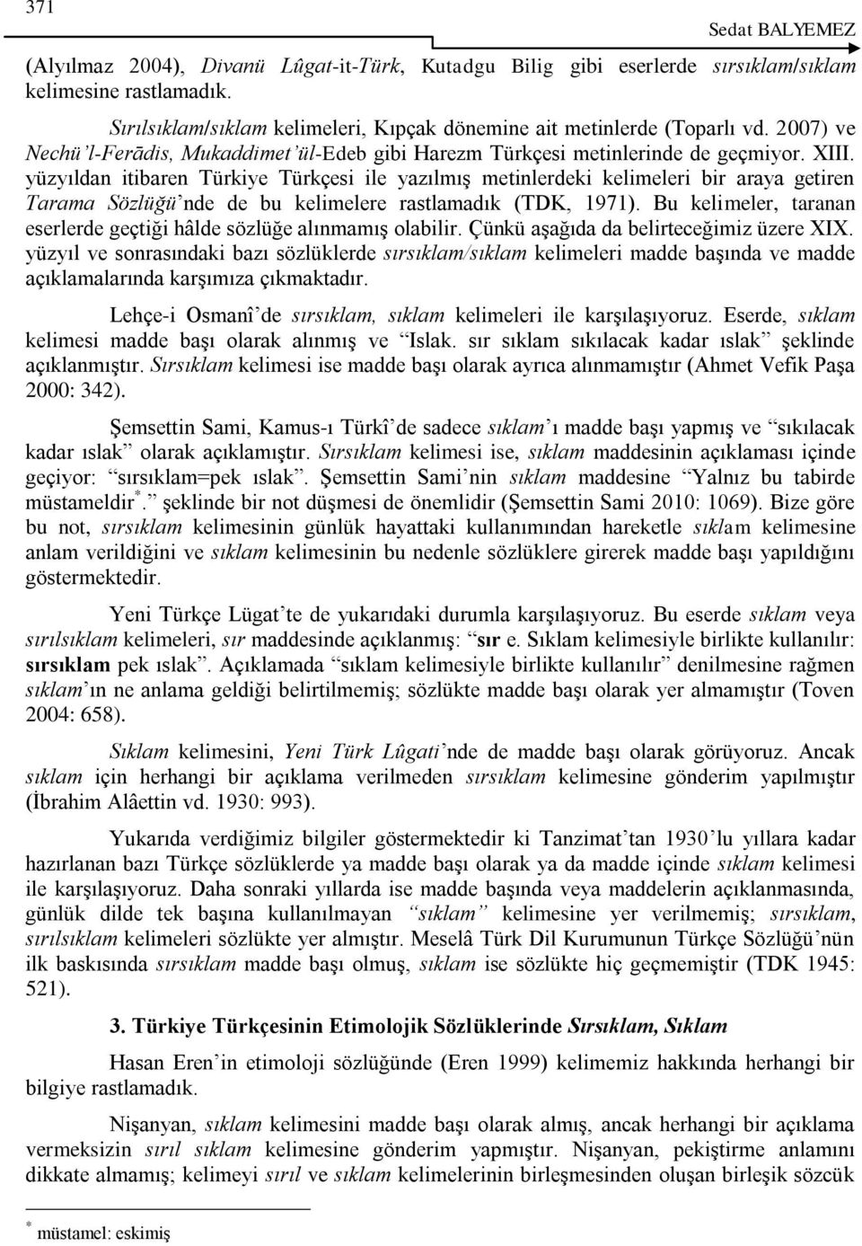 yüzyıldan itibaren Türkiye Türkçesi ile yazılmıģ metinlerdeki kelimeleri bir araya getiren Tarama Sözlüğü nde de bu kelimelere rastlamadık (TDK, 1971).
