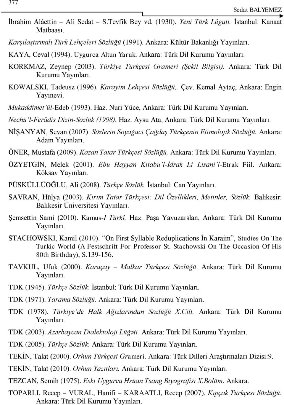 Karayim Lehçesi Sözlüğü,. Çev. Kemal Aytaç, Ankara: Engin Yayınevi. Mukaddimet ül-edeb (1993). Haz. Nuri Yüce, Ankara: Türk Dil Kurumu Yayınları. Nechü l-ferādis Dizin-Sözlük (1998). Haz. Aysu Ata, Ankara: Türk Dil Kurumu Yayınları.