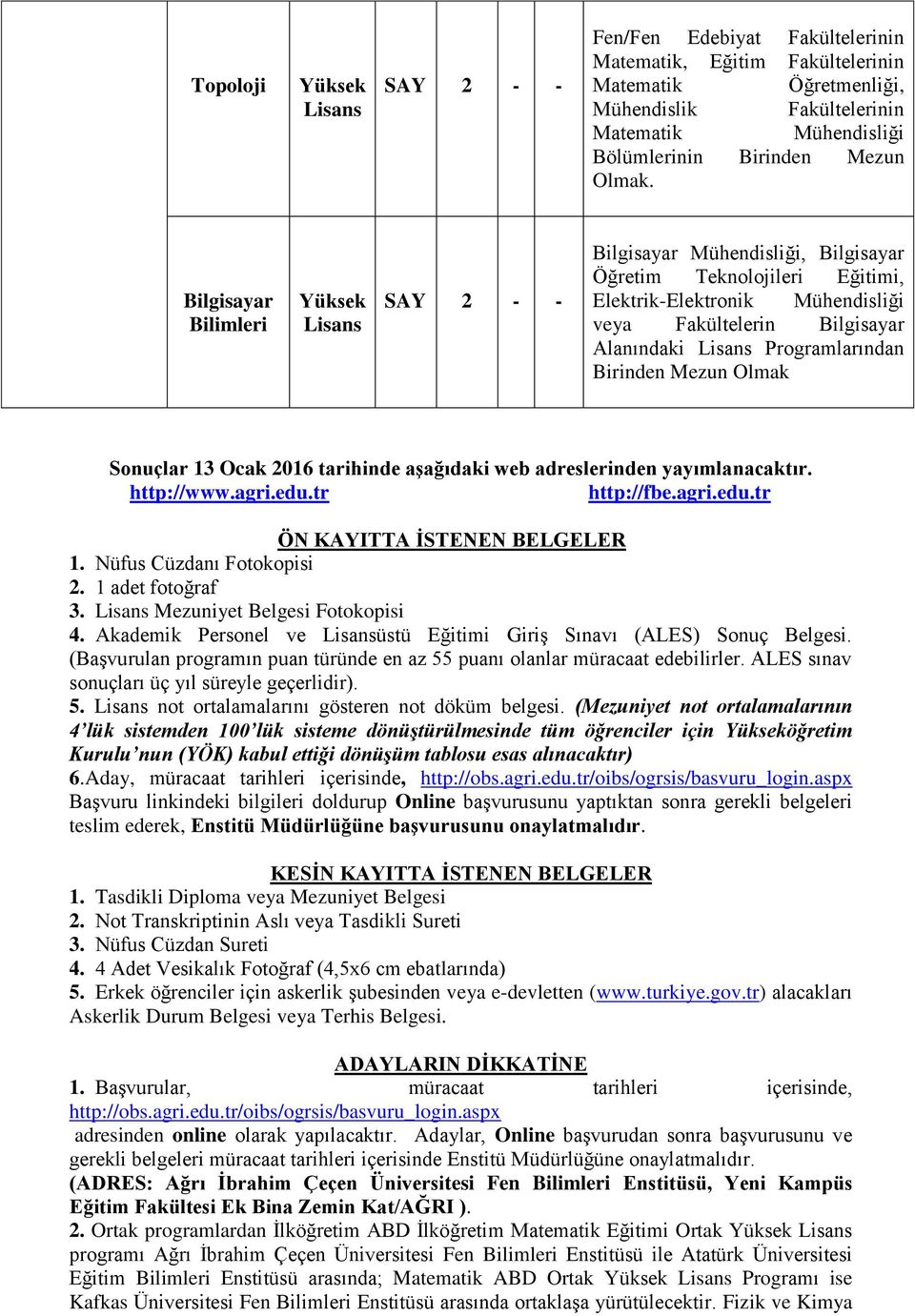 adreslerinden yayımlanacaktır. http://www.agri.edu.tr http://fbe.agri.edu.tr ÖN KAYITTA İSTENEN BELGELER. Nüfus Cüzdanı Fotokopisi 2. adet fotoğraf 3. Mezuniyet Belgesi Fotokopisi 4.