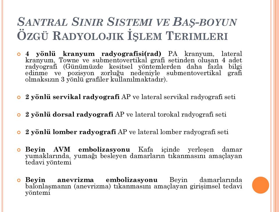 2 yönlü servikal radyografi AP ve lateral servikal radyografi seti 2 yönlü dorsal radyografi AP ve lateral torokal radyografi seti 2 yönlü lomber radyografi AP ve lateral lomber radyografi seti Beyin