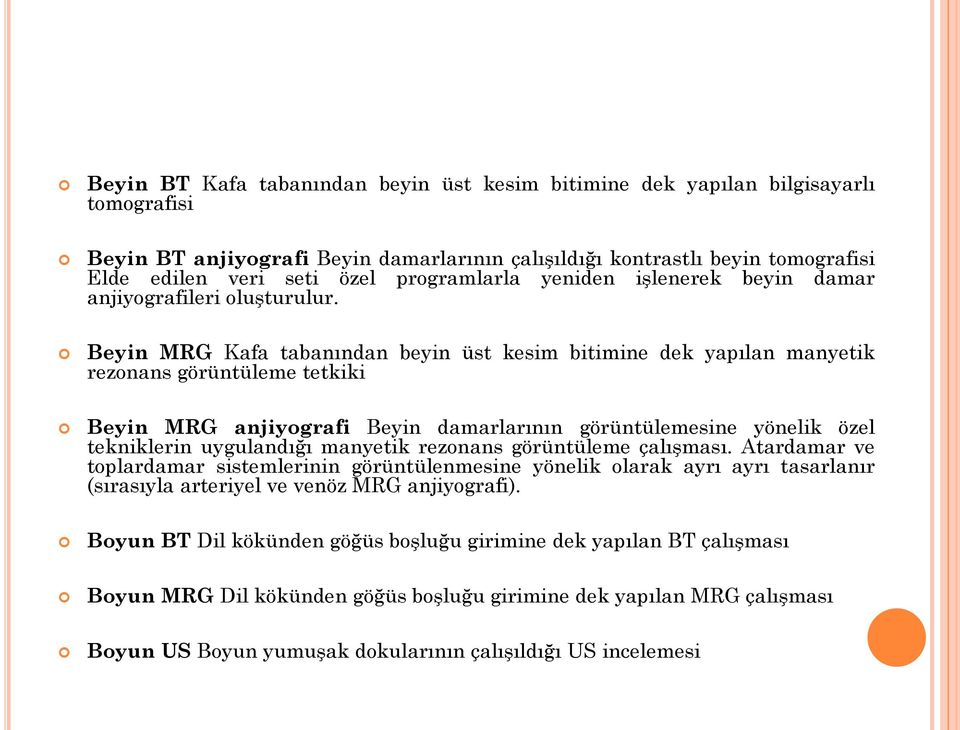 Beyin MRG Kafa tabanından beyin üst kesim bitimine dek yapılan manyetik rezonans görüntüleme tetkiki Beyin MRG anjiyografi Beyin damarlarının görüntülemesine yönelik özel tekniklerin uygulandığı