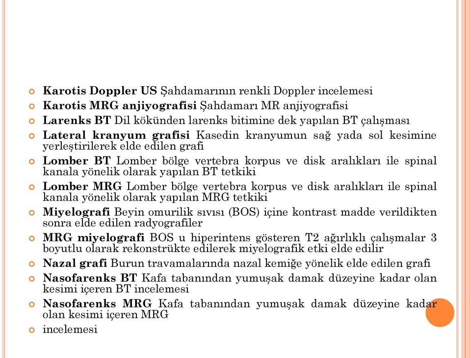 MRG Lomber bölge vertebra korpus ve disk aralıkları ile spinal kanala yönelik olarak yapılan MRG tetkiki Miyelografi Beyin omurilik sıvısı (BOS) içine kontrast madde verildikten sonra elde edilen