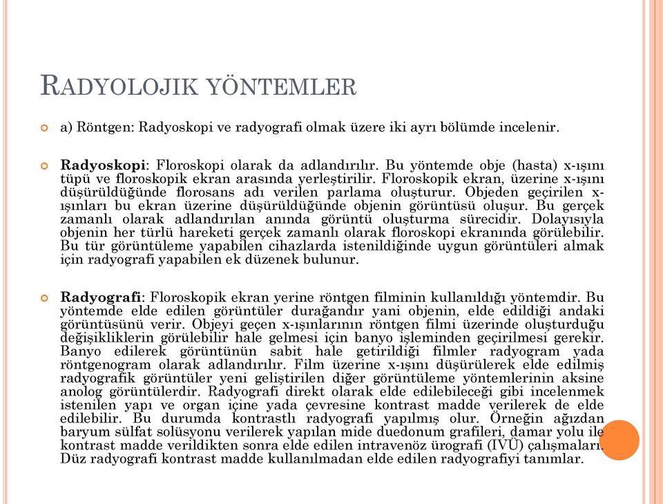 Objeden geçirilen x- ışınları bu ekran üzerine düşürüldüğünde objenin görüntüsü oluşur. Bu gerçek zamanlı olarak adlandırılan anında görüntü oluşturma sürecidir.