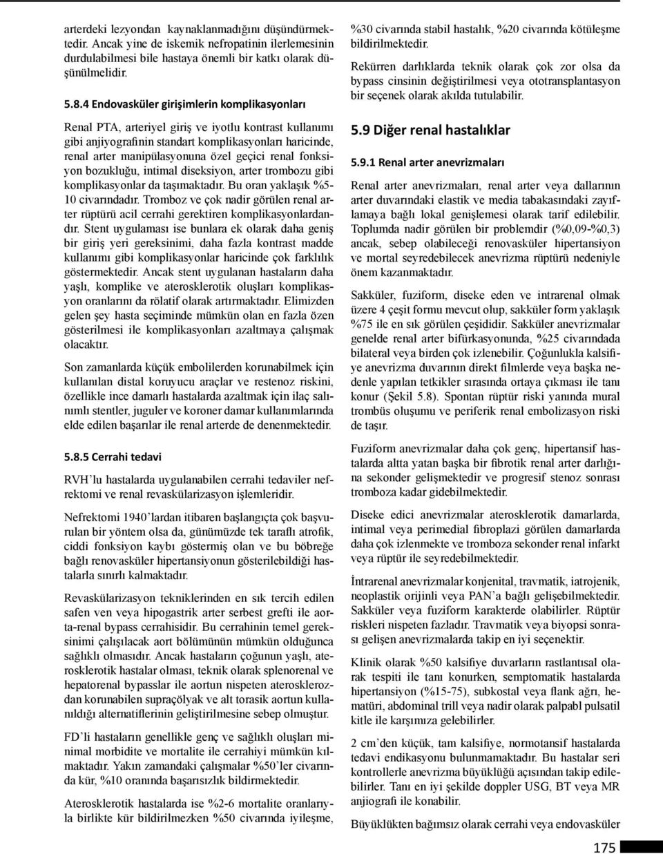 renal fonksiyon bozukluğu, intimal diseksiyon, arter trombozu gibi komplikasyonlar da taşımaktadır. Bu oran yaklaşık %5-10 civarındadır.