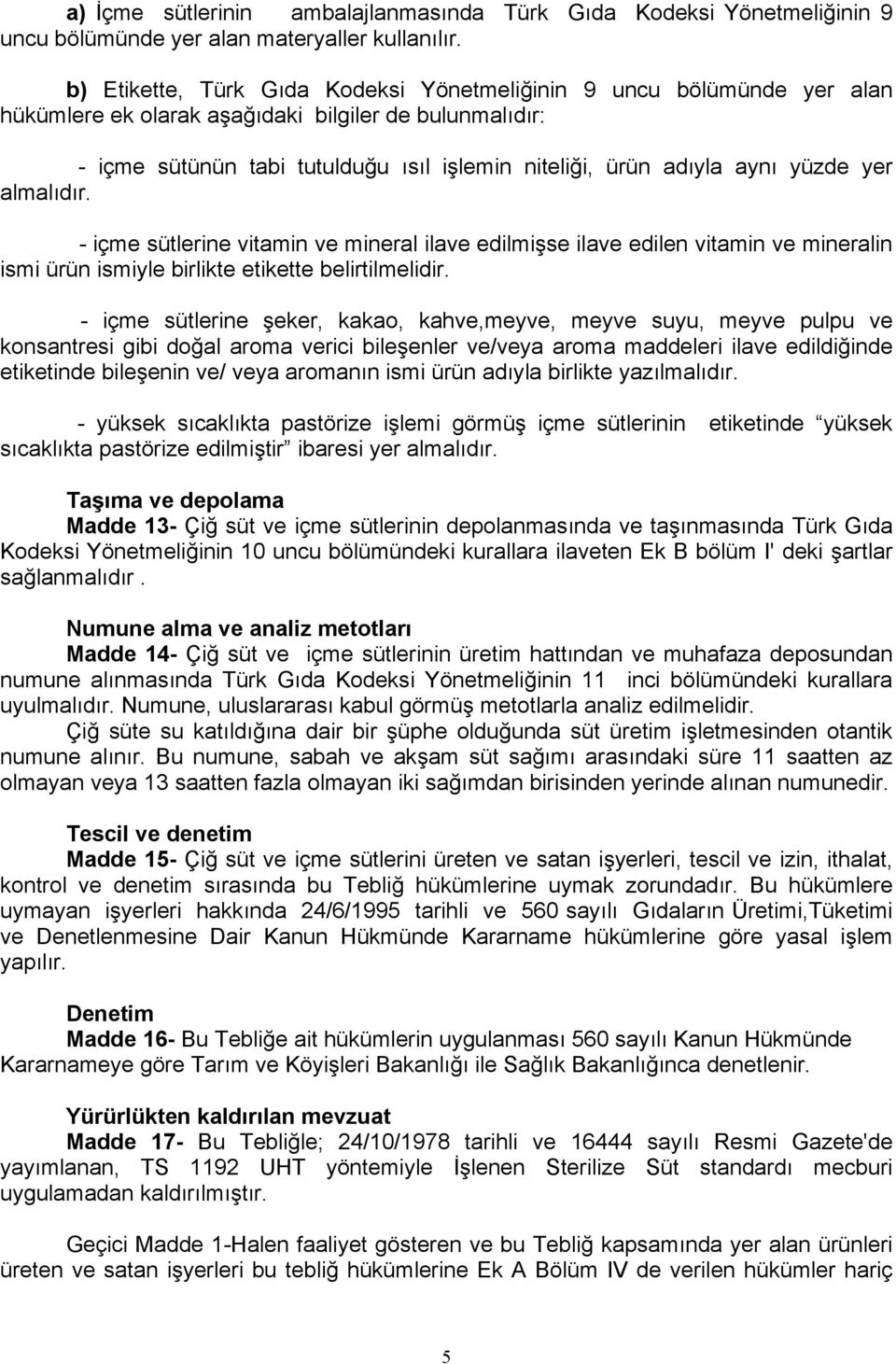 yüzde yer almalıdır. - içme sütlerine vitamin ve mineral ilave edilmişse ilave edilen vitamin ve mineralin ismi ürün ismiyle birlikte etikette belirtilmelidir.