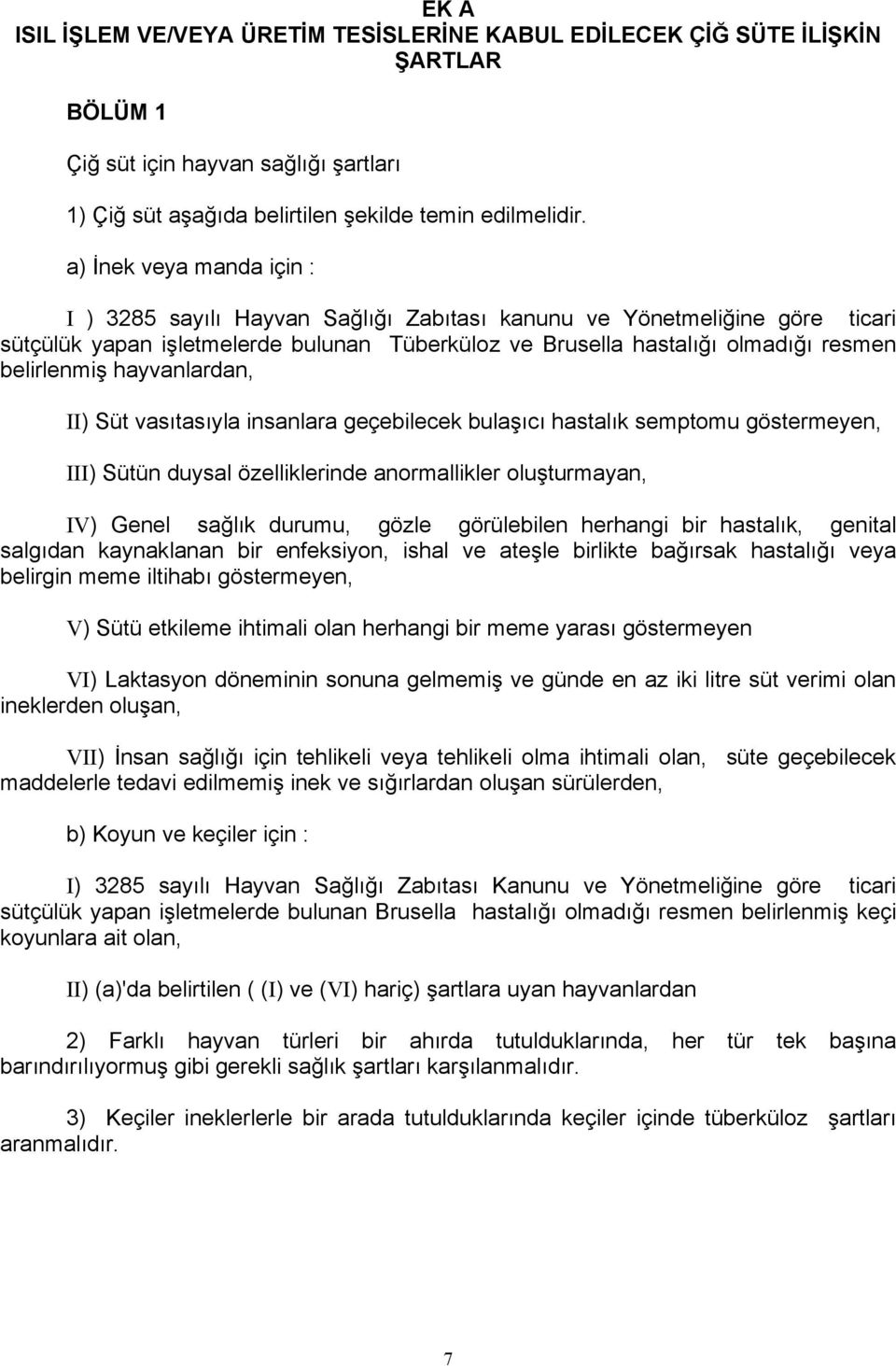 hayvanlardan, II) Süt vasıtasıyla insanlara geçebilecek bulaşıcı hastalık semptomu göstermeyen, III) Sütün duysal özelliklerinde anormallikler oluşturmayan, IV) Genel sağlık durumu, gözle görülebilen