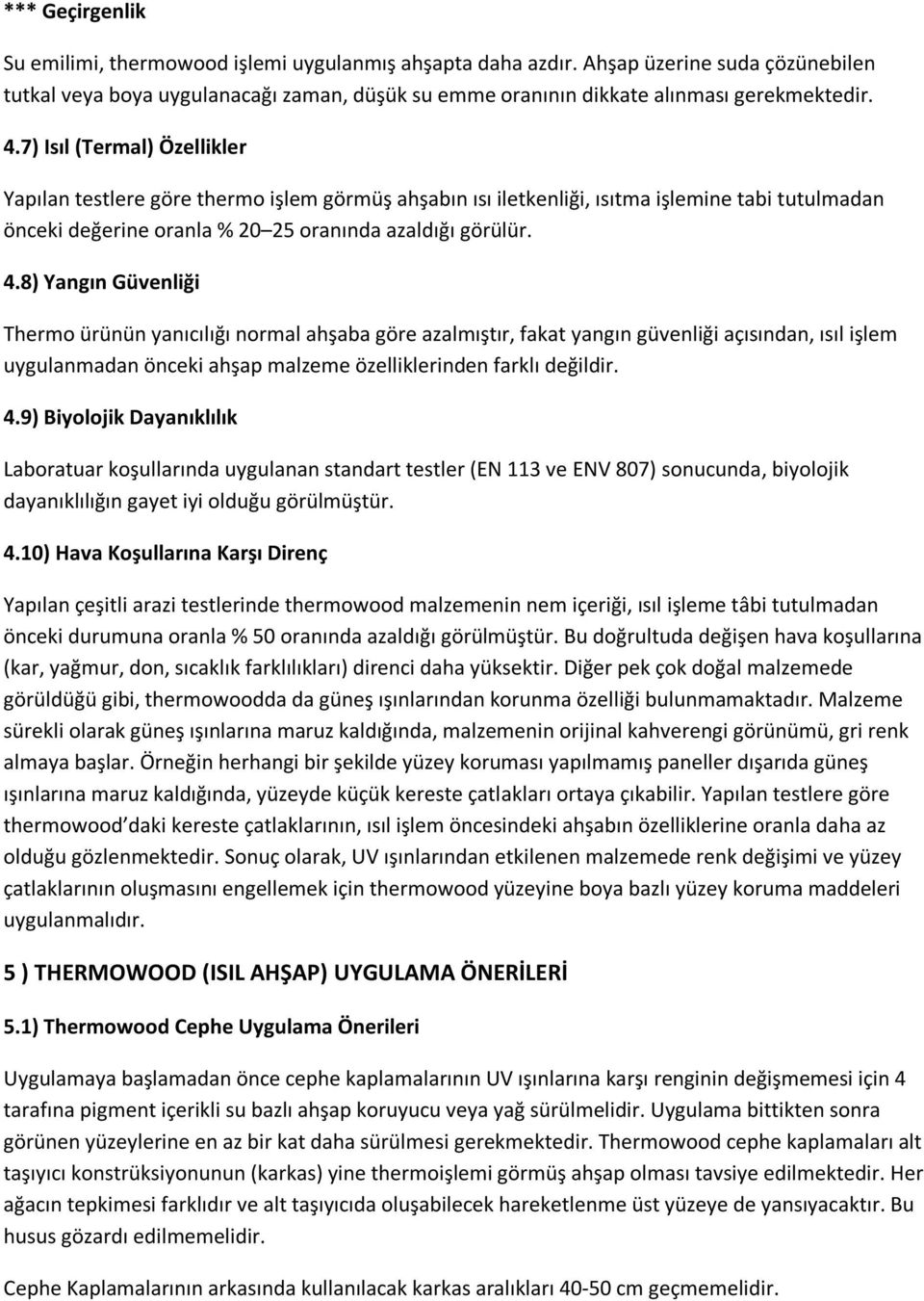 8) Yangın Güvenliği Thermo ürünün yanıcılığı normal ahşaba göre azalmıştır, fakat yangın güvenliği açısından, ısıl işlem uygulanmadan önceki ahşap malzeme özelliklerinden farklı değildir. 4.