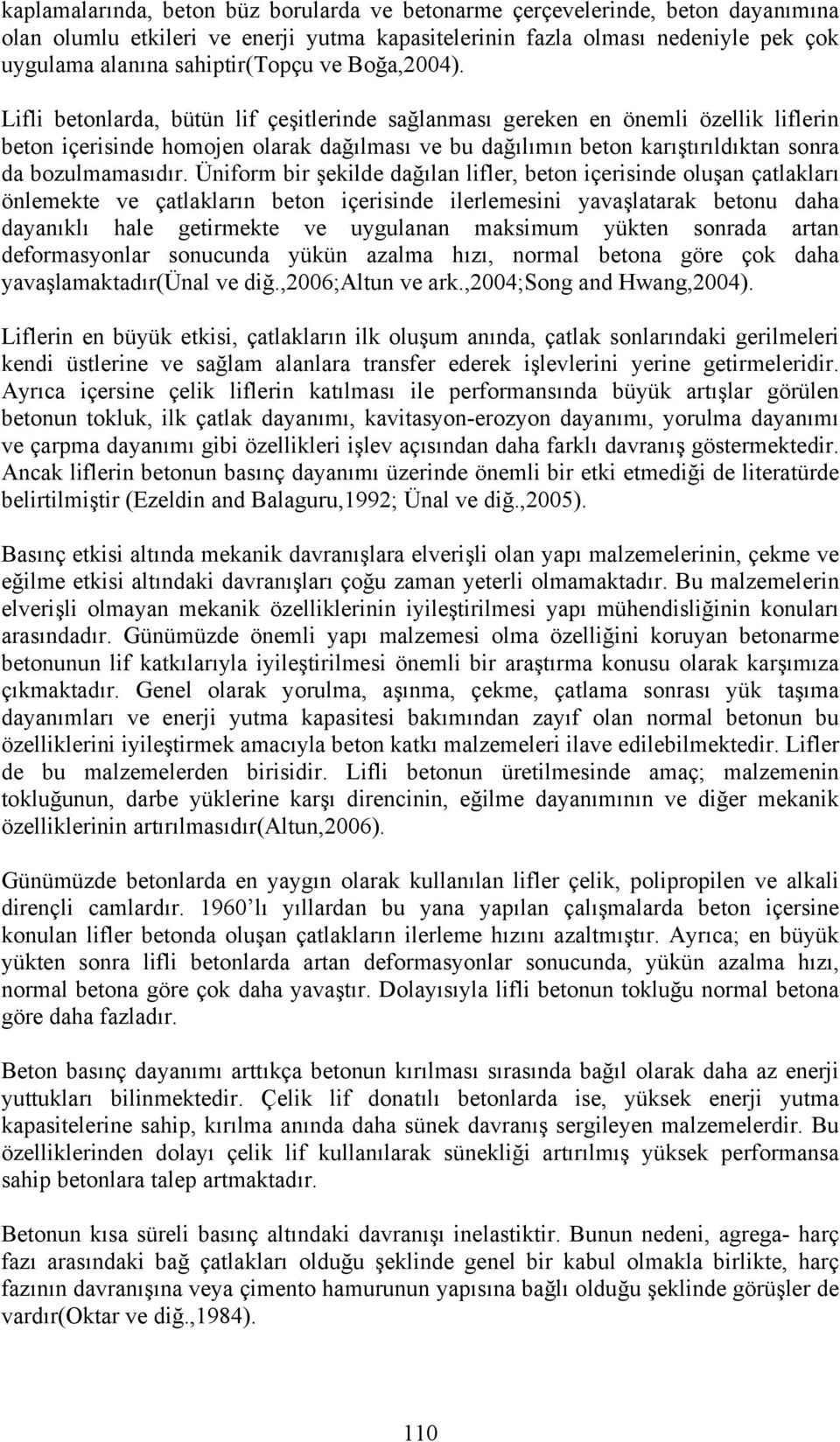 Lifli betonlarda, bütün lif çeşitlerinde sağlanması gereken en önemli özellik liflerin beton içerisinde homojen olarak dağılması ve bu dağılımın beton karıştırıldıktan sonra da bozulmamasıdır.