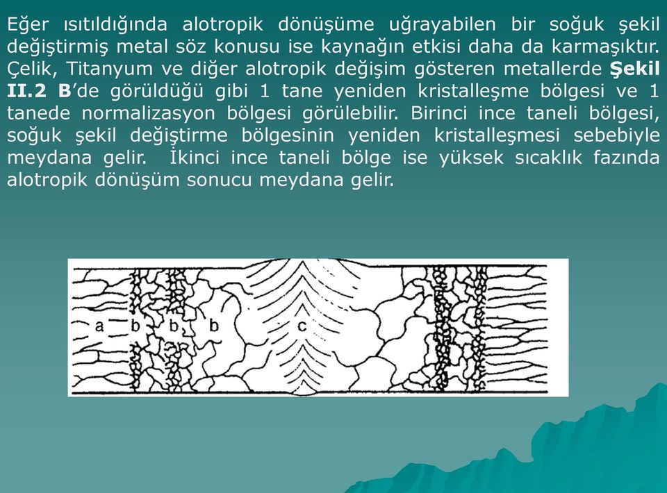 2 B de görüldüğü gibi 1 tane yeniden kristalleşme bölgesi ve 1 tanede normalizasyon bölgesi görülebilir.