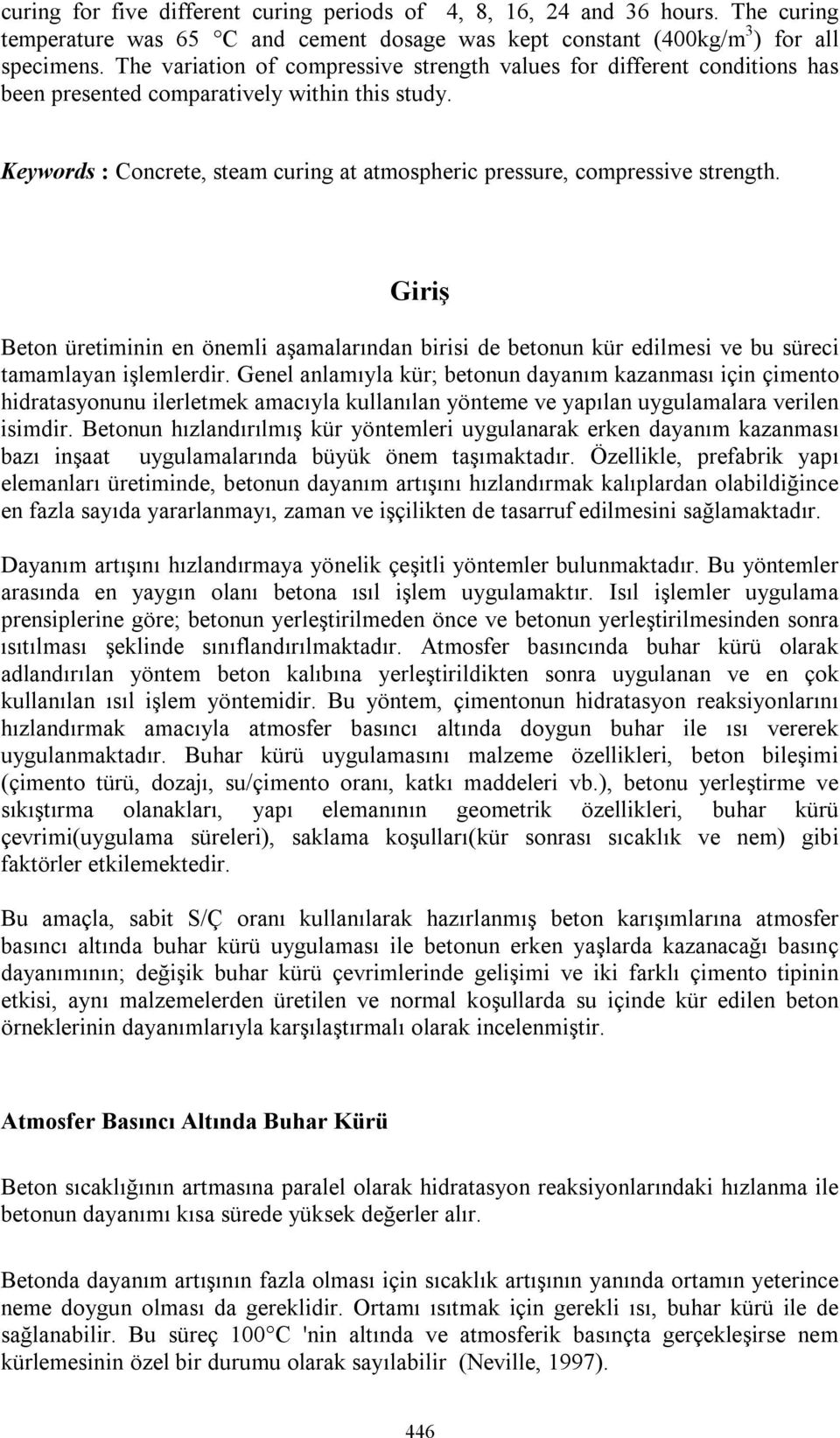 Keywords : Concrete, steam curing at atmospheric pressure, compressive strength. Giriş Beton üretiminin en önemli aşamalarından birisi de betonun kür edilmesi ve bu süreci tamamlayan işlemlerdir.