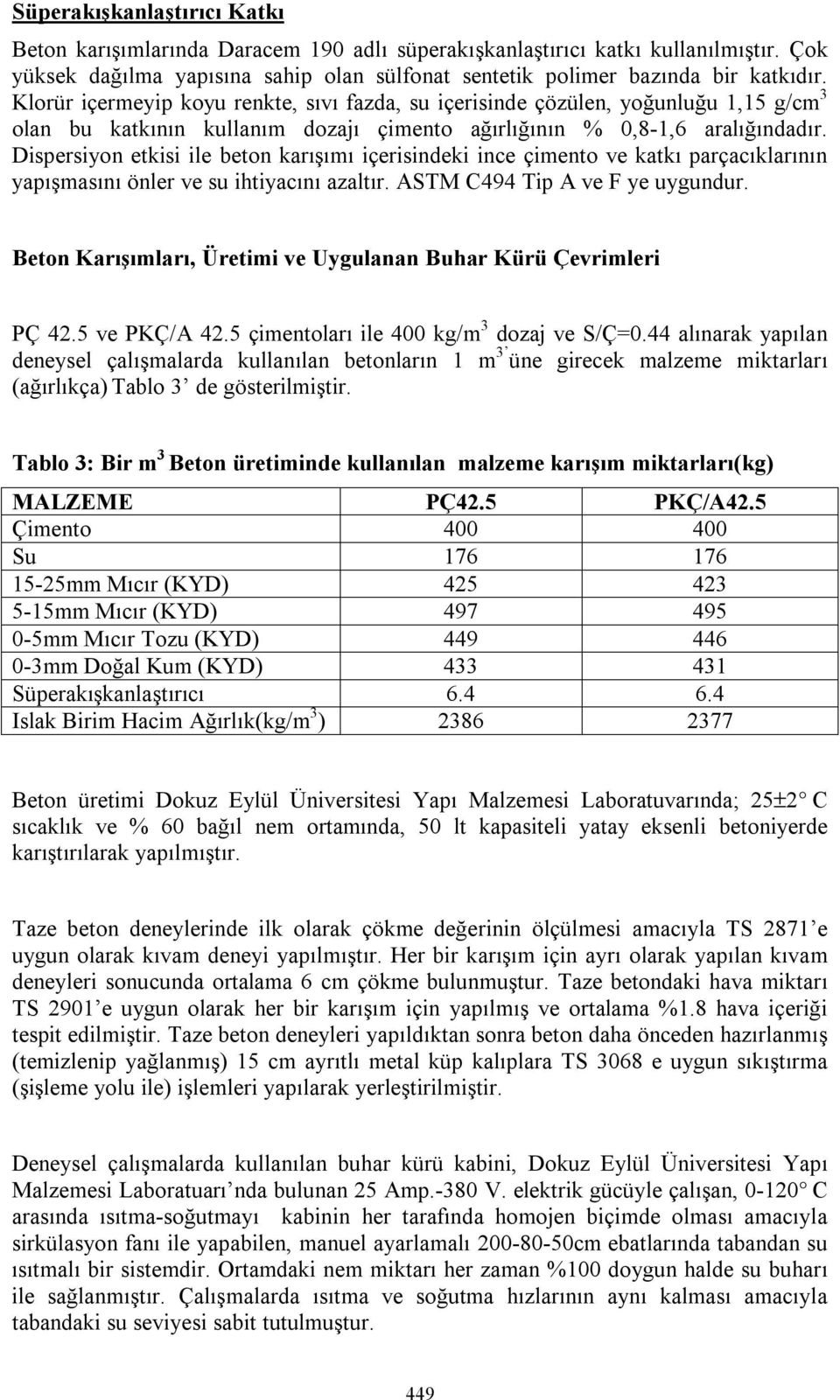 Dispersiyon etkisi ile beton karışımı içerisindeki ince çimento ve katkı parçacıklarının yapışmasını önler ve su ihtiyacını azaltır. ASTM C494 Tip A ve F ye uygundur.