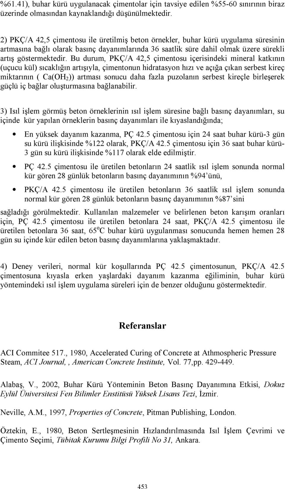 Bu durum, PKÇ/A 42,5 çimentosu içerisindeki mineral katkının (uçucu kül) sıcaklığın artışıyla, çimentonun hidratasyon hızı ve açığa çıkan serbest kireç miktarının ( Ca(OH 2 )) artması sonucu daha