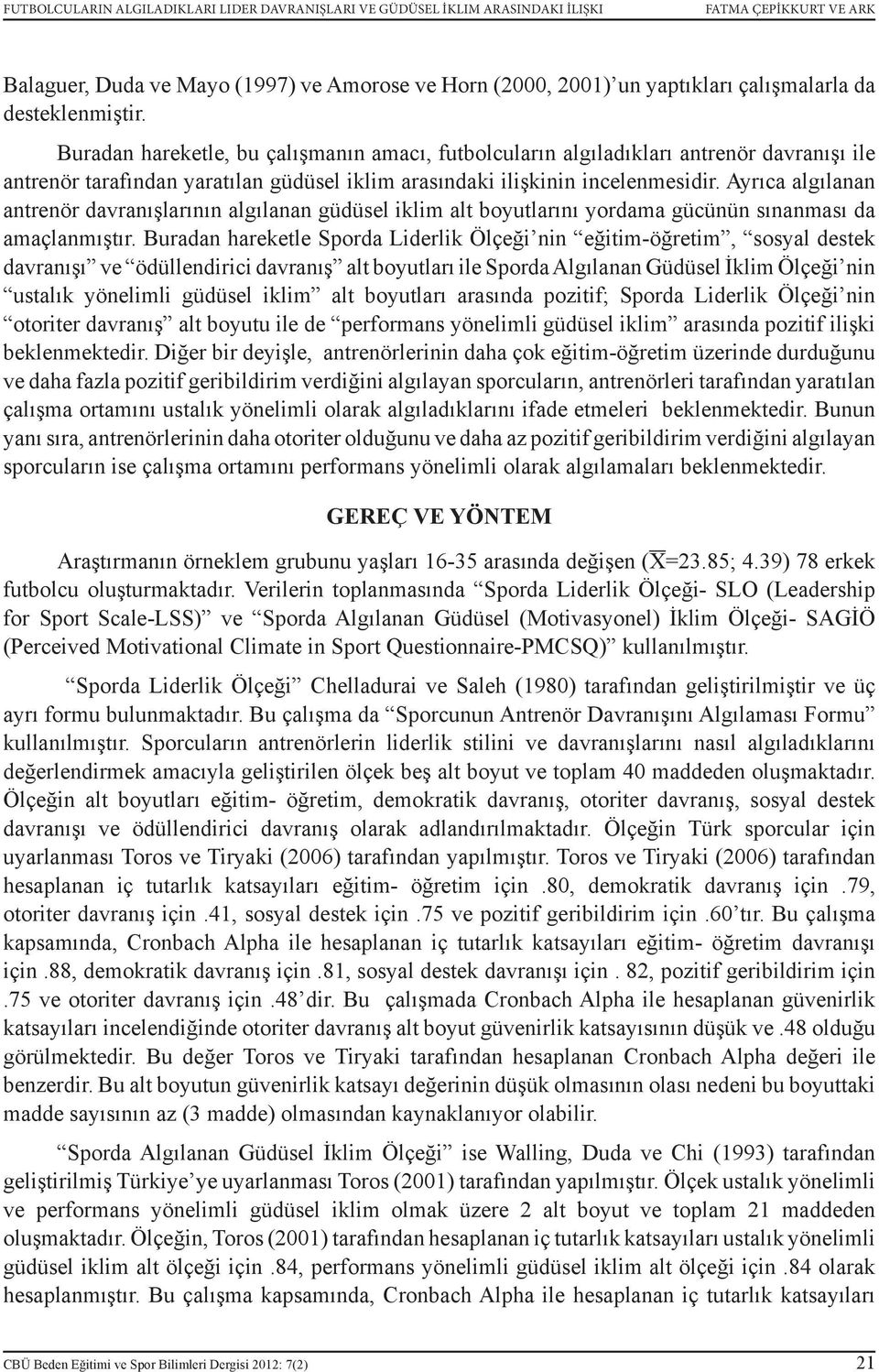 Ayrıca algılanan antrenör davranışlarının algılanan güdüsel iklim alt boyutlarını yordama gücünün sınanması da amaçlanmıştır.