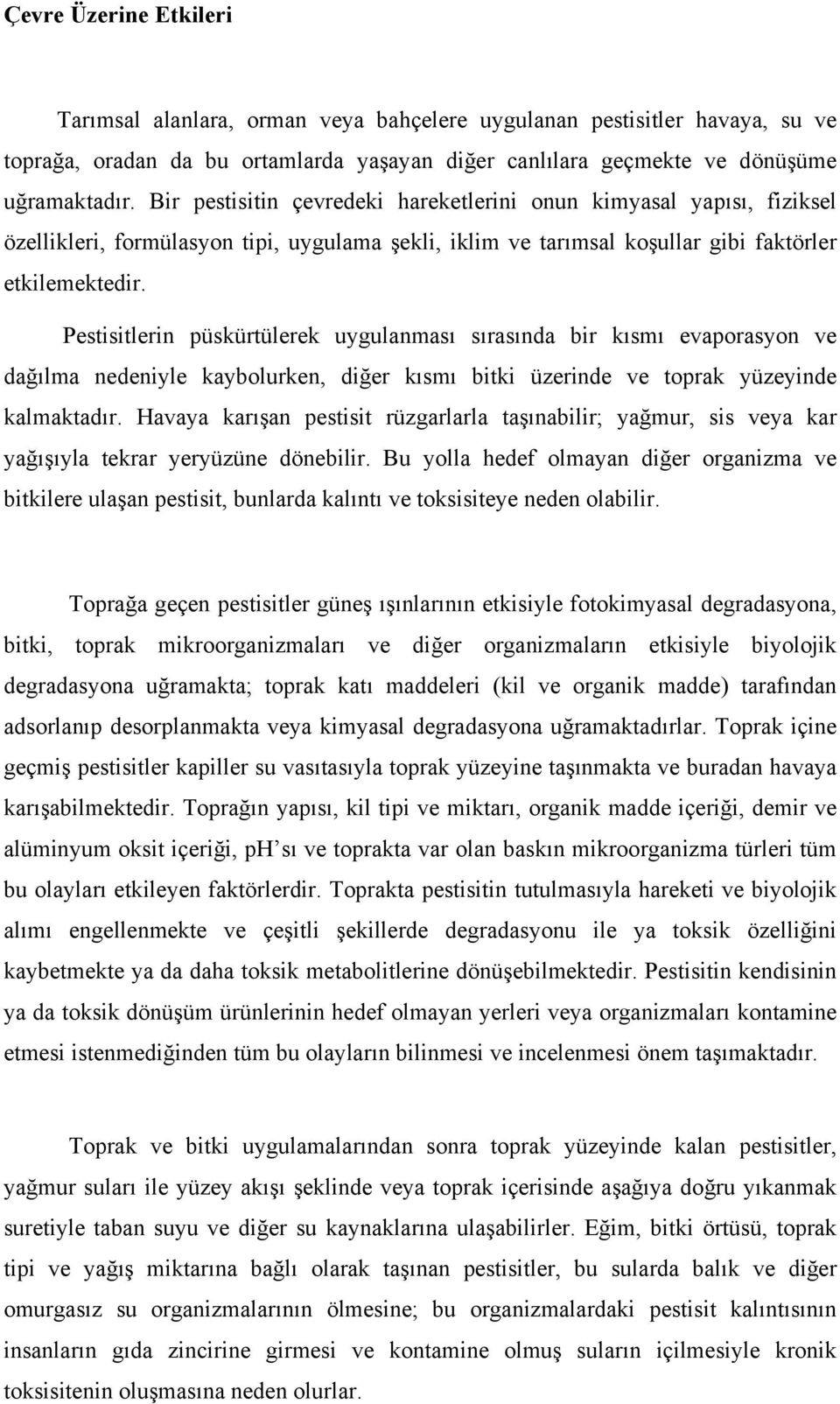 Pestisitlerin püskürtülerek uygulanması sırasında bir kısmı evaporasyon ve dağılma nedeniyle kaybolurken, diğer kısmı bitki üzerinde ve toprak yüzeyinde kalmaktadır.