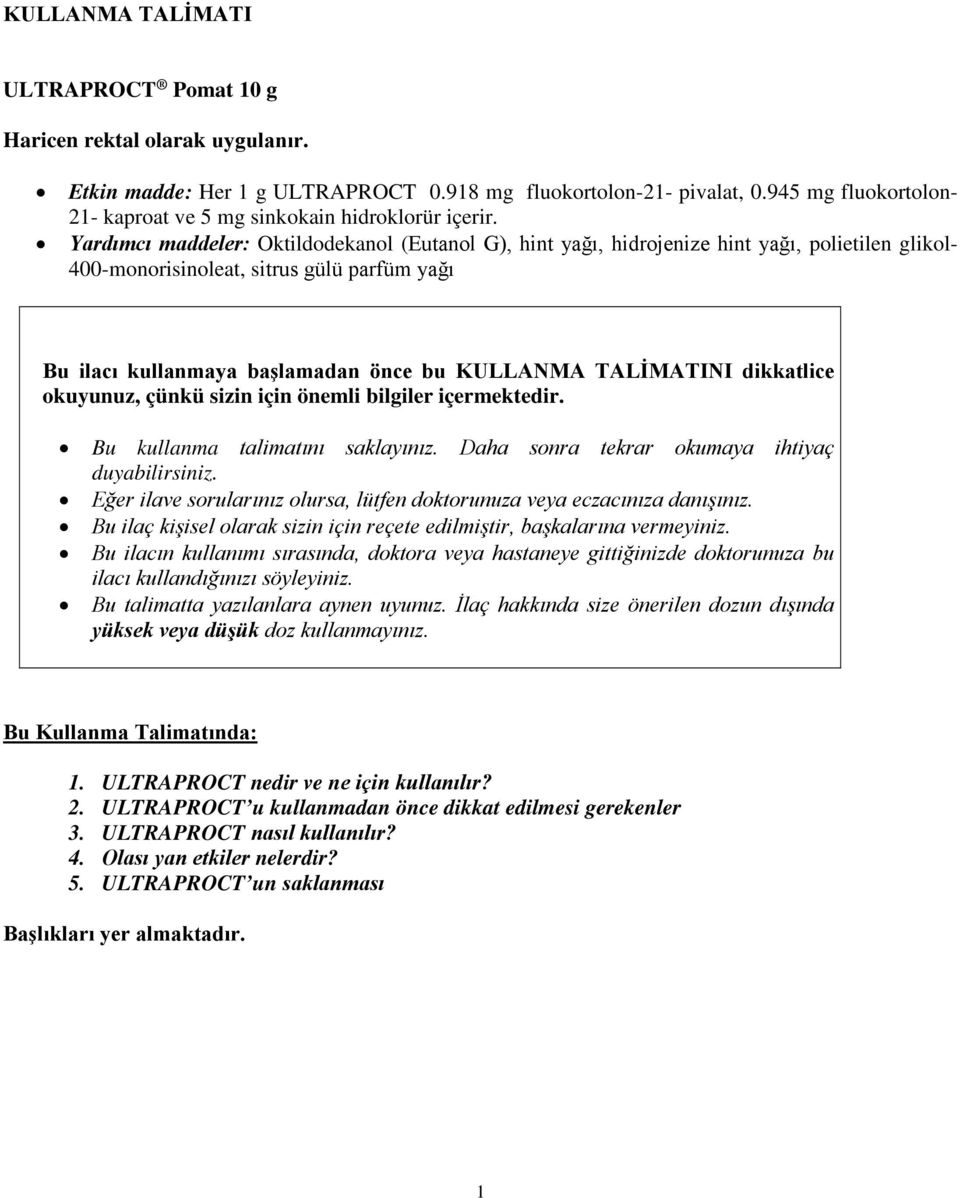 Yardımcı maddeler: Oktildodekanol (Eutanol G), hint yağı, hidrojenize hint yağı, polietilen glikol- 400-monorisinoleat, sitrus gülü parfüm yağı Bu ilacı kullanmaya başlamadan önce bu KULLANMA