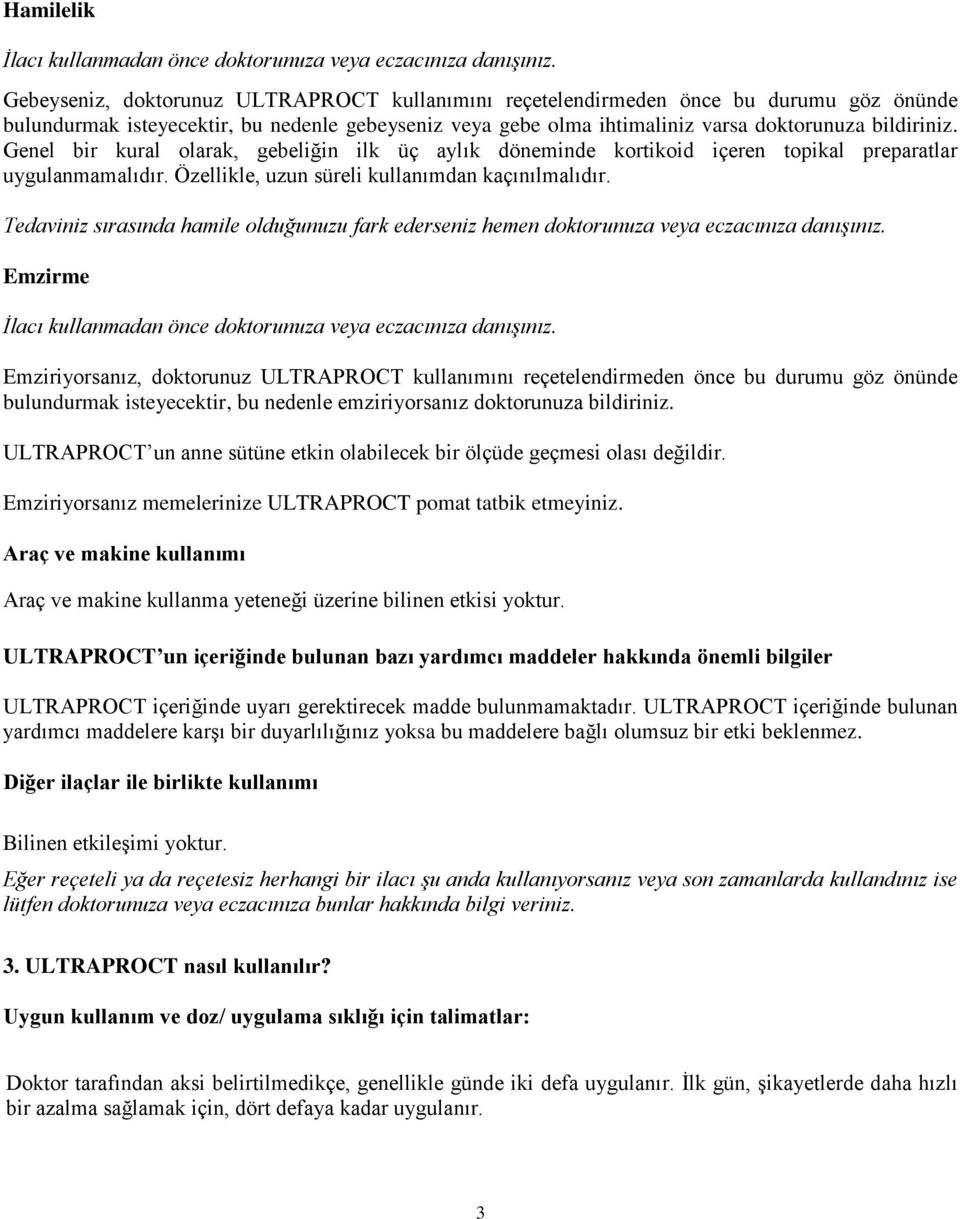 Genel bir kural olarak, gebeliğin ilk üç aylık döneminde kortikoid içeren topikal preparatlar uygulanmamalıdır. Özellikle, uzun süreli kullanımdan kaçınılmalıdır.