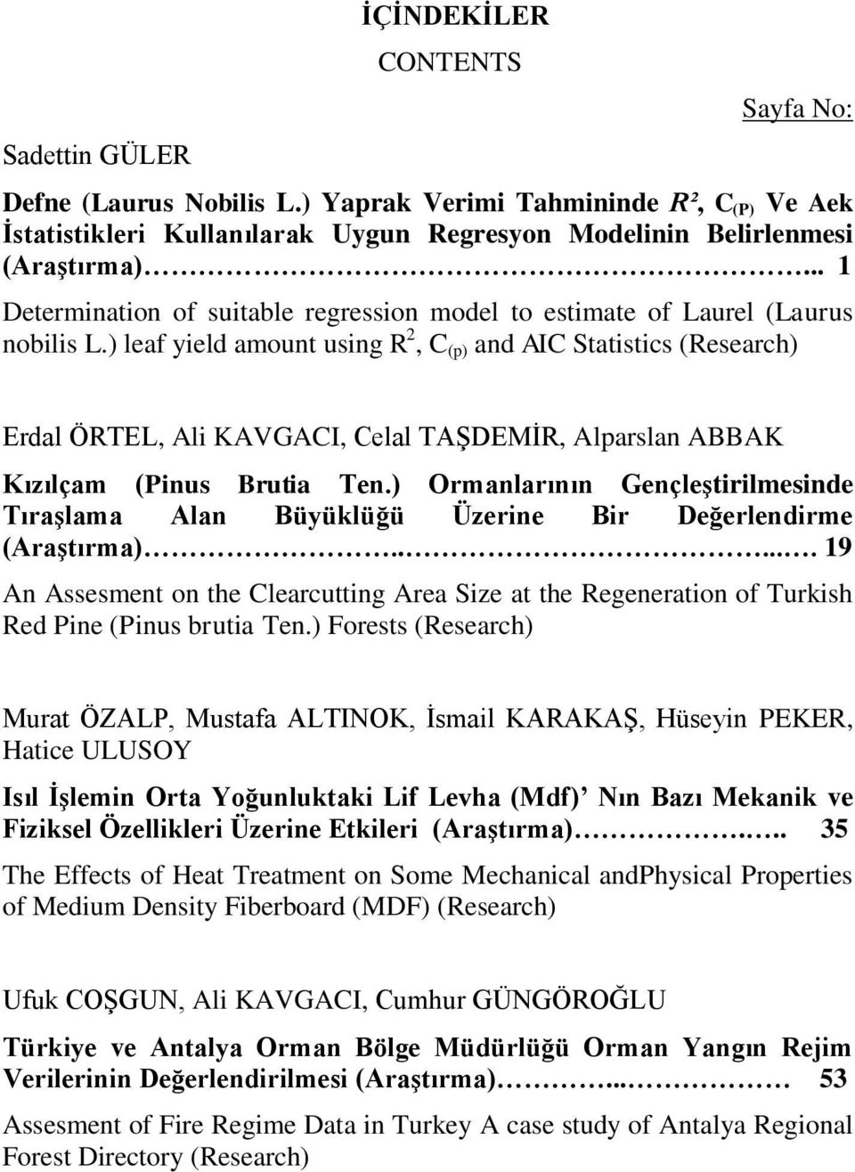 ) leaf yield amount using R 2, C (p) and AIC Statistics (Research) Erdal ÖRTEL, Ali KAVGACI, Celal TAŞDEMİR, Alparslan ABBAK Kızılçam (Pinus Brutia Ten.