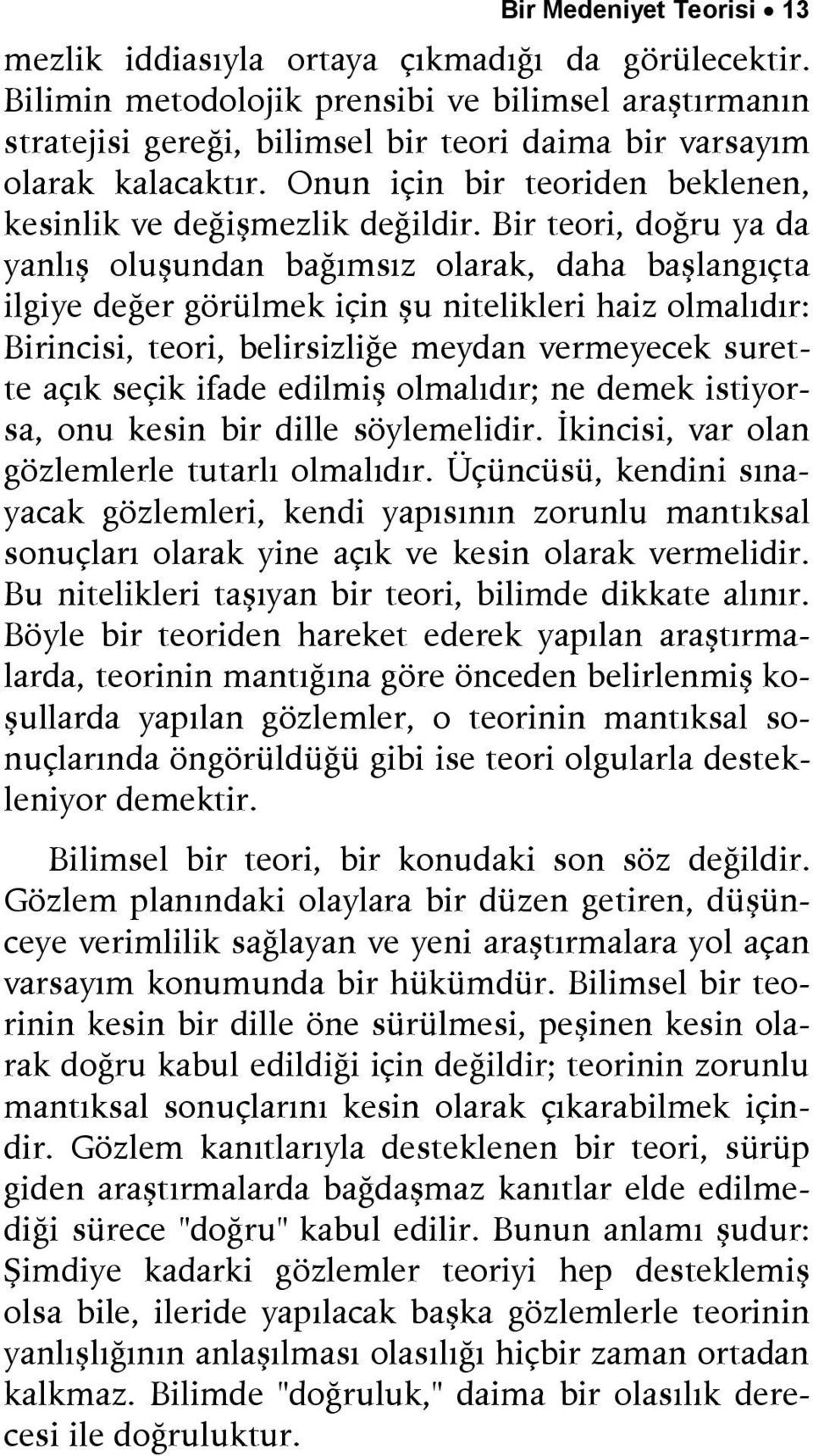 Bir teori, doğru ya da yanlış oluşundan bağımsız olarak, daha başlangıçta ilgiye değer görülmek için şu nitelikleri haiz olmalıdır: Birincisi, teori, belirsizliğe meydan vermeyecek surette açık seçik