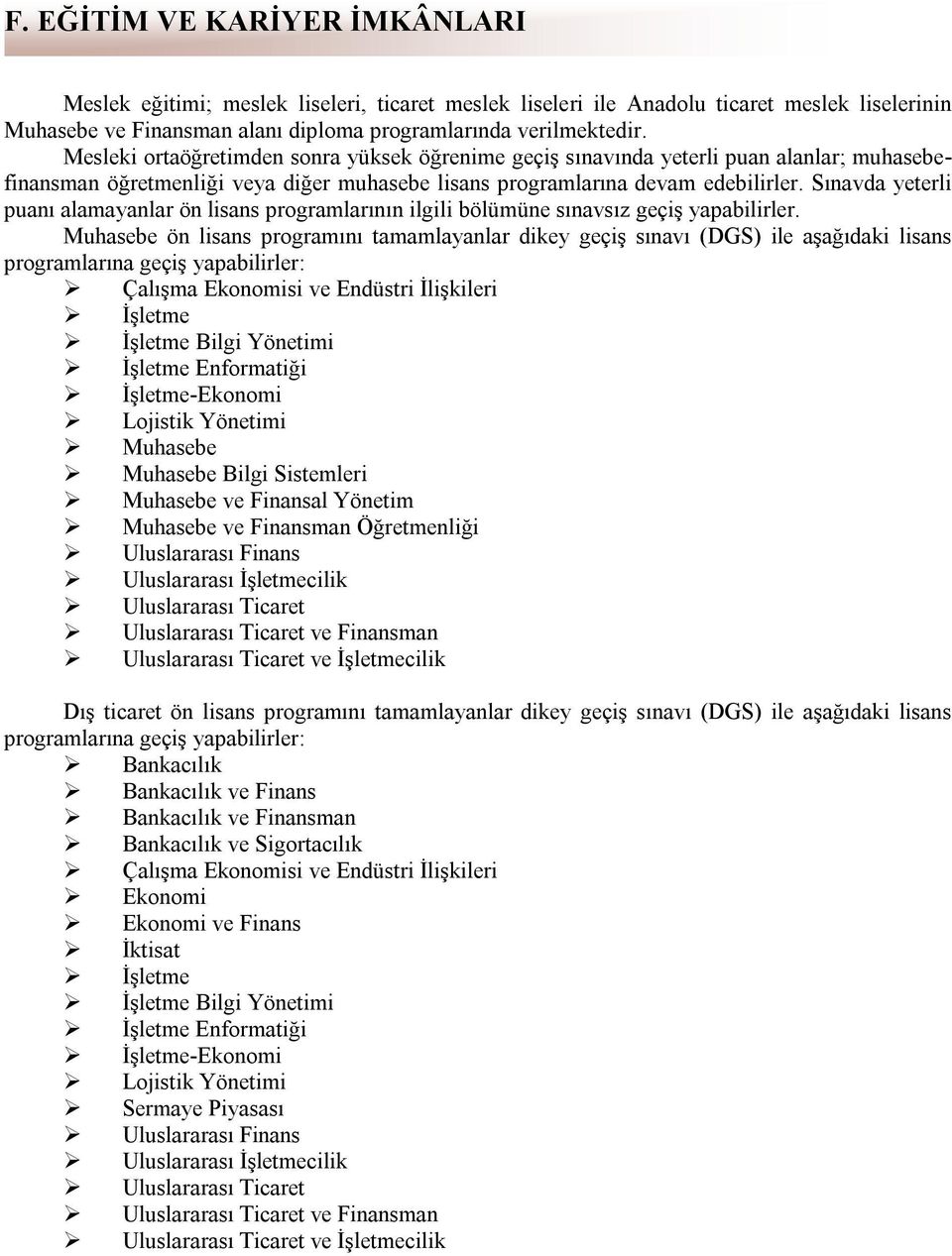 Sınavda yeterli puanı alamayanlar ön lisans programlarının ilgili bölümüne sınavsız geçiş yapabilirler.