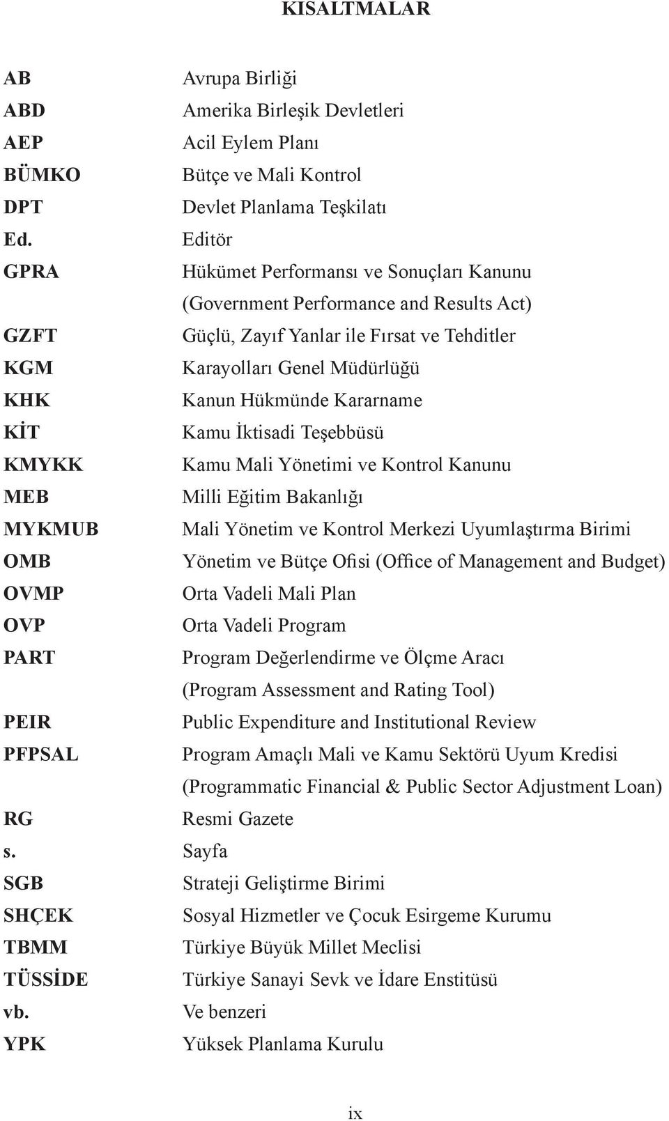 Kararname KİT Kamu İktisadi Teşebbüsü KMYKK Kamu Mali Yönetimi ve Kontrol Kanunu MEB Milli Eğitim Bakanlığı MYKMUB Mali Yönetim ve Kontrol Merkezi Uyumlaştırma Birimi OMB Yönetim ve Bütçe Ofisi