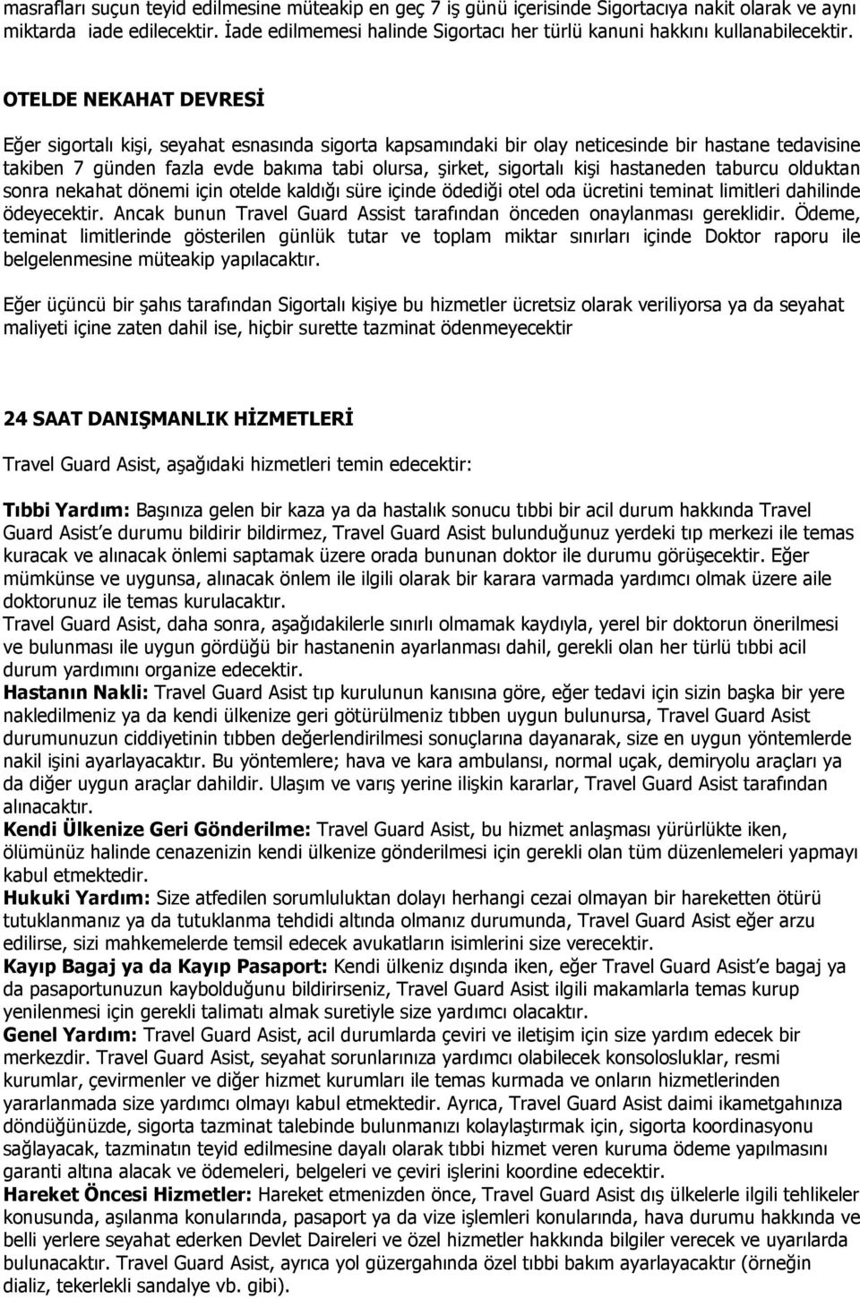 OTELDE NEKAHAT DEVRESİ Eğer sigortalı kişi, seyahat esnasında sigorta kapsamındaki bir olay neticesinde bir hastane tedavisine takiben 7 günden fazla evde bakıma tabi olursa, şirket, sigortalı kişi