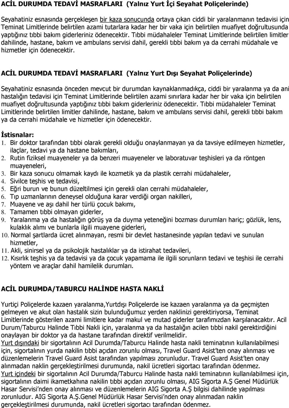 Tıbbi müdahaleler Teminat Limitlerinde belirtilen limitler dahilinde, hastane, bakım ve ambulans servisi dahil, gerekli tıbbi bakım ya da cerrahi müdahale ve hizmetler için ödenecektir.