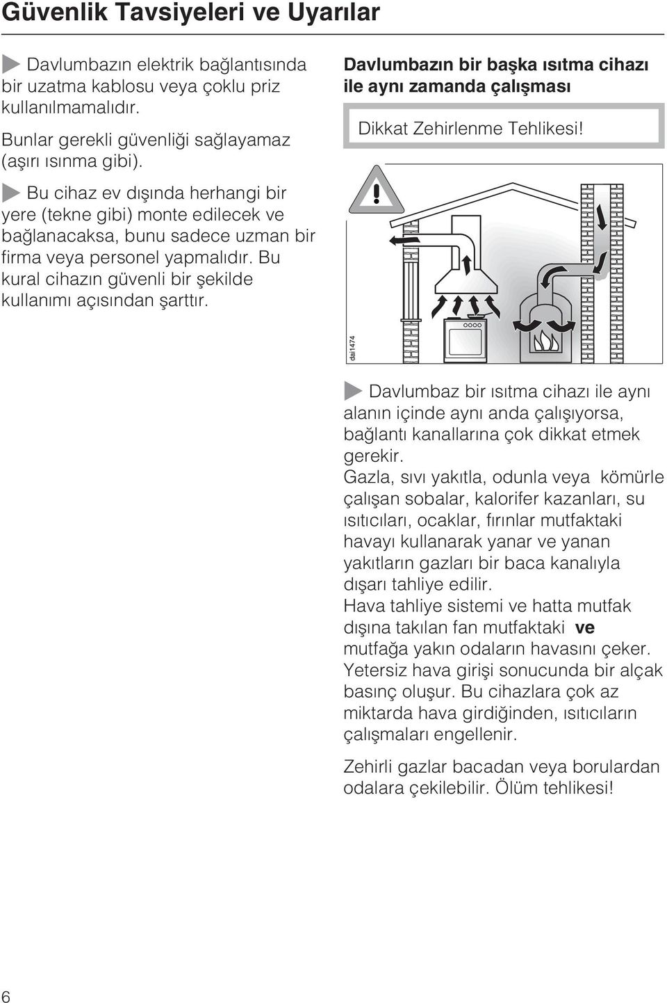 Bu kural cihazýn güvenli bir þekilde kullanýmý açýsýndan þarttýr. Davlumbazýn bir baþka ýsýtma cihazý ile ayný zamanda çalýþmasý Dikkat Zehirlenme Tehlikesi!