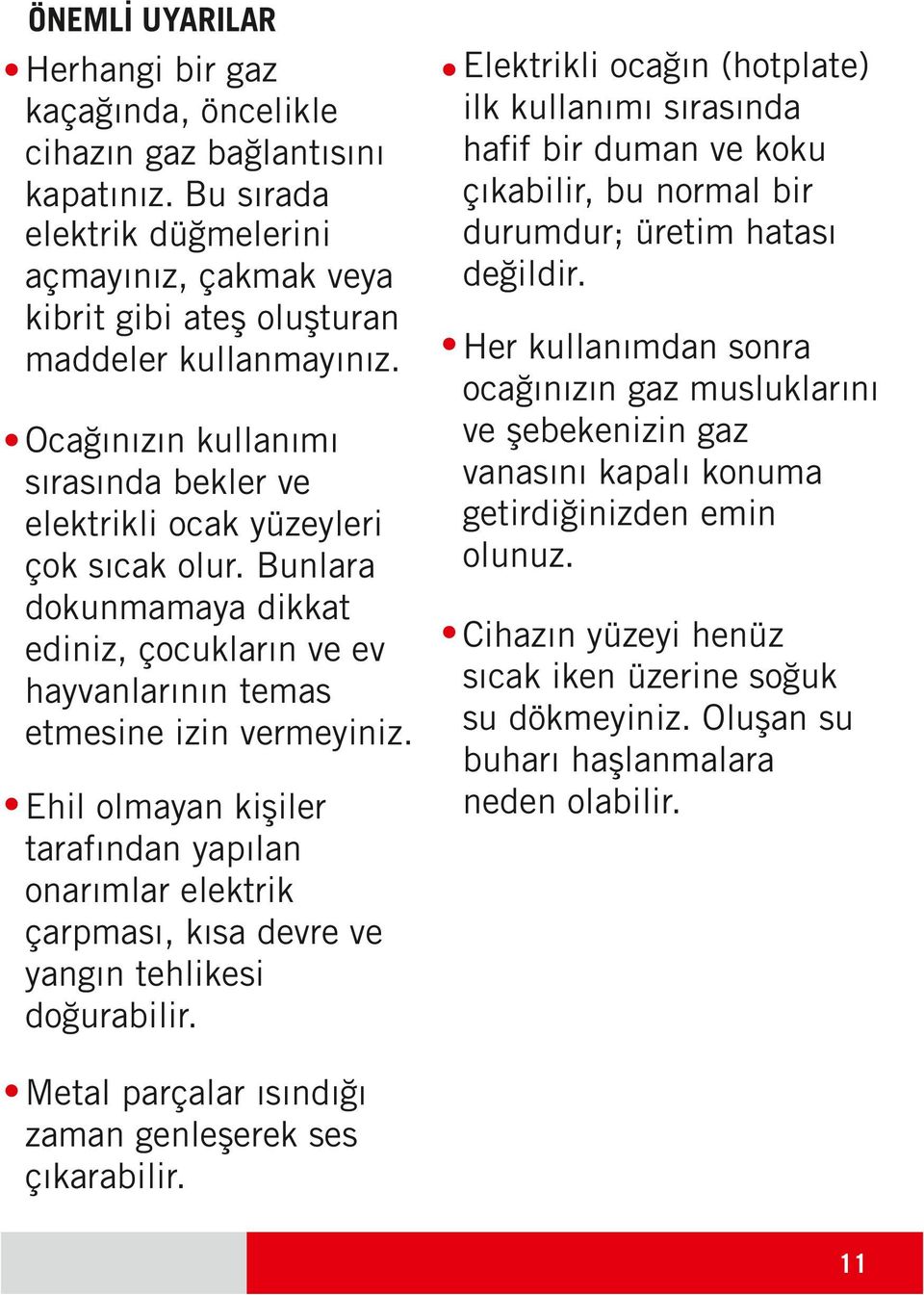 Ehil olmayan kişiler tarafından yapılan onarımlar elektrik çarpması, kısa devre ve yangın tehlikesi doğurabilir.