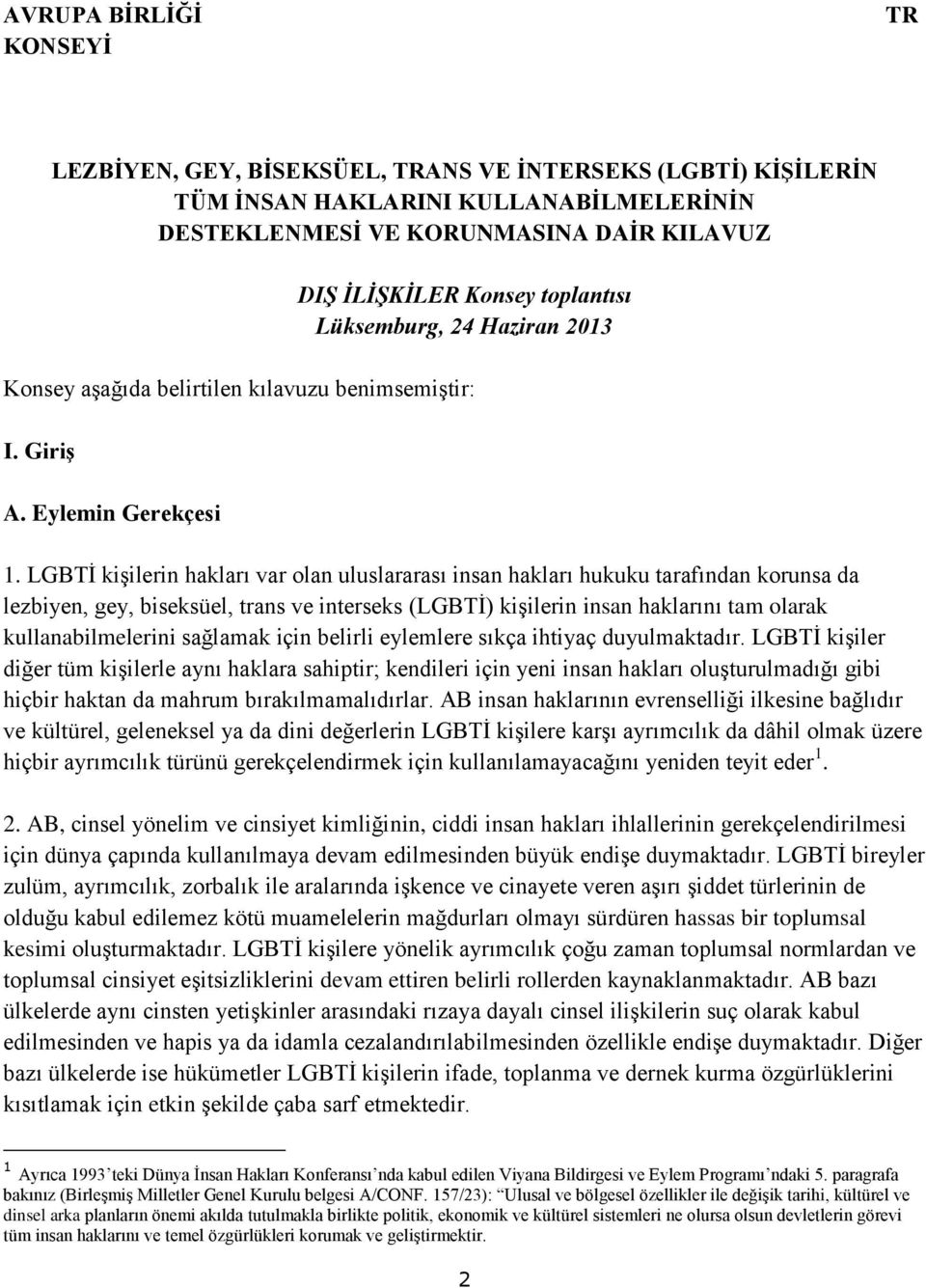 LGBTİ kişilerin hakları var olan uluslararası insan hakları hukuku tarafından korunsa da lezbiyen, gey, biseksüel, trans ve interseks (LGBTİ) kişilerin insan haklarını tam olarak kullanabilmelerini