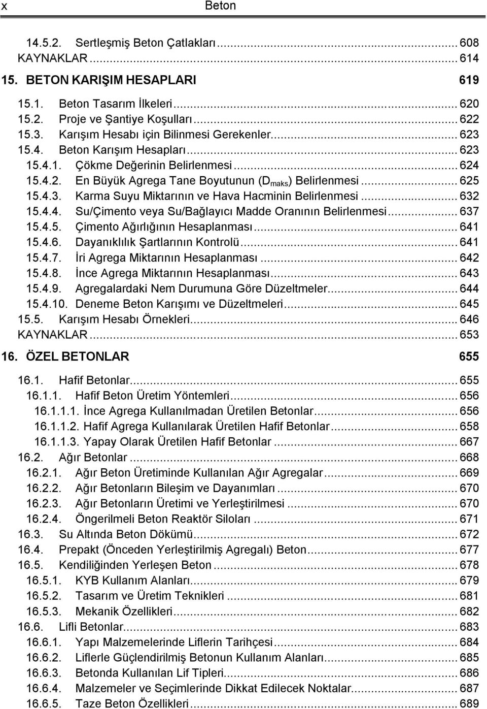 4.3. Karma Suyu Miktarının ve Hava Hacminin Belirlenmesi... 632 15.4.4. Su/Çimento veya Su/Bağlayıcı Madde Oranının Belirlenmesi... 637 15.4.5. Çimento Ağırlığının Hesaplanması... 641 15.4.6. Dayanıklılık Şartlarının Kontrolü.