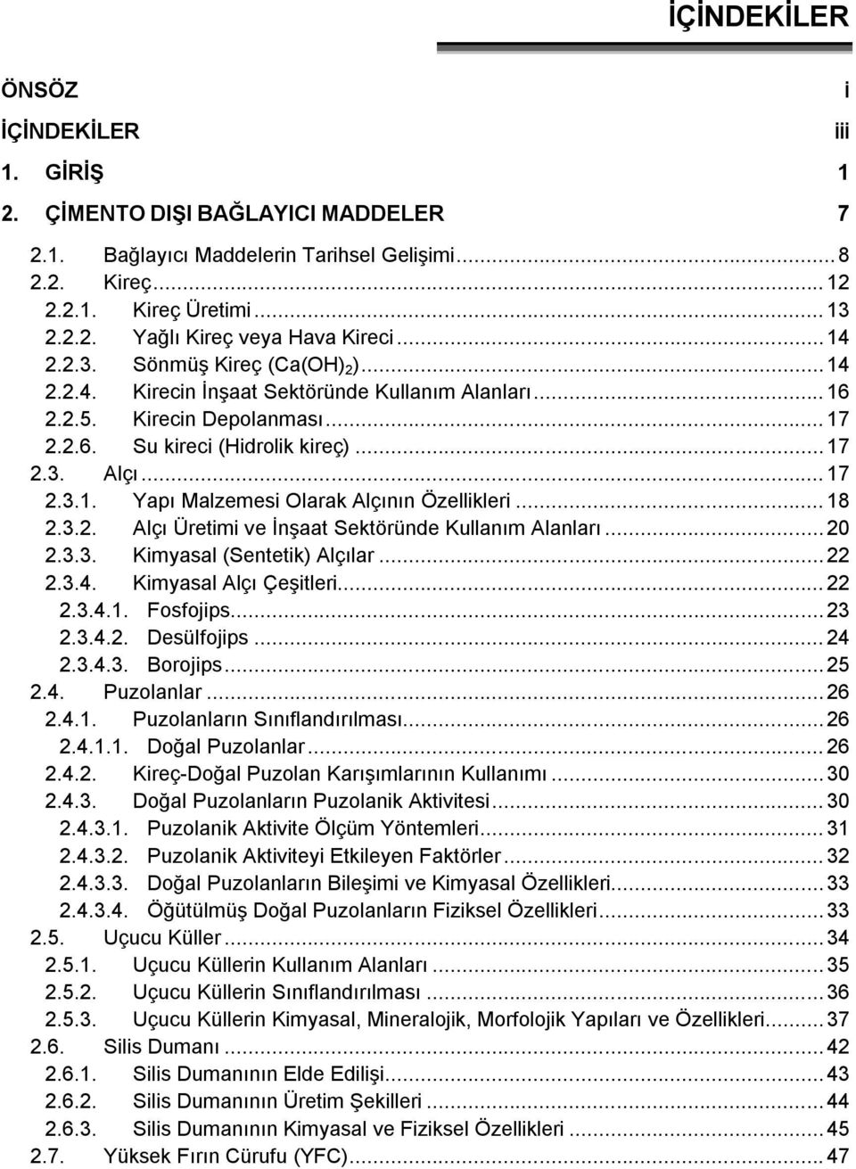 .. 18 2.3.2. Alçı Üretimi ve İnşaat Sektöründe Kullanım Alanları... 20 2.3.3. Kimyasal (Sentetik) Alçılar... 22 2.3.4. Kimyasal Alçı Çeşitleri... 22 2.3.4.1. Fosfojips... 23 2.3.4.2. Desülfojips.