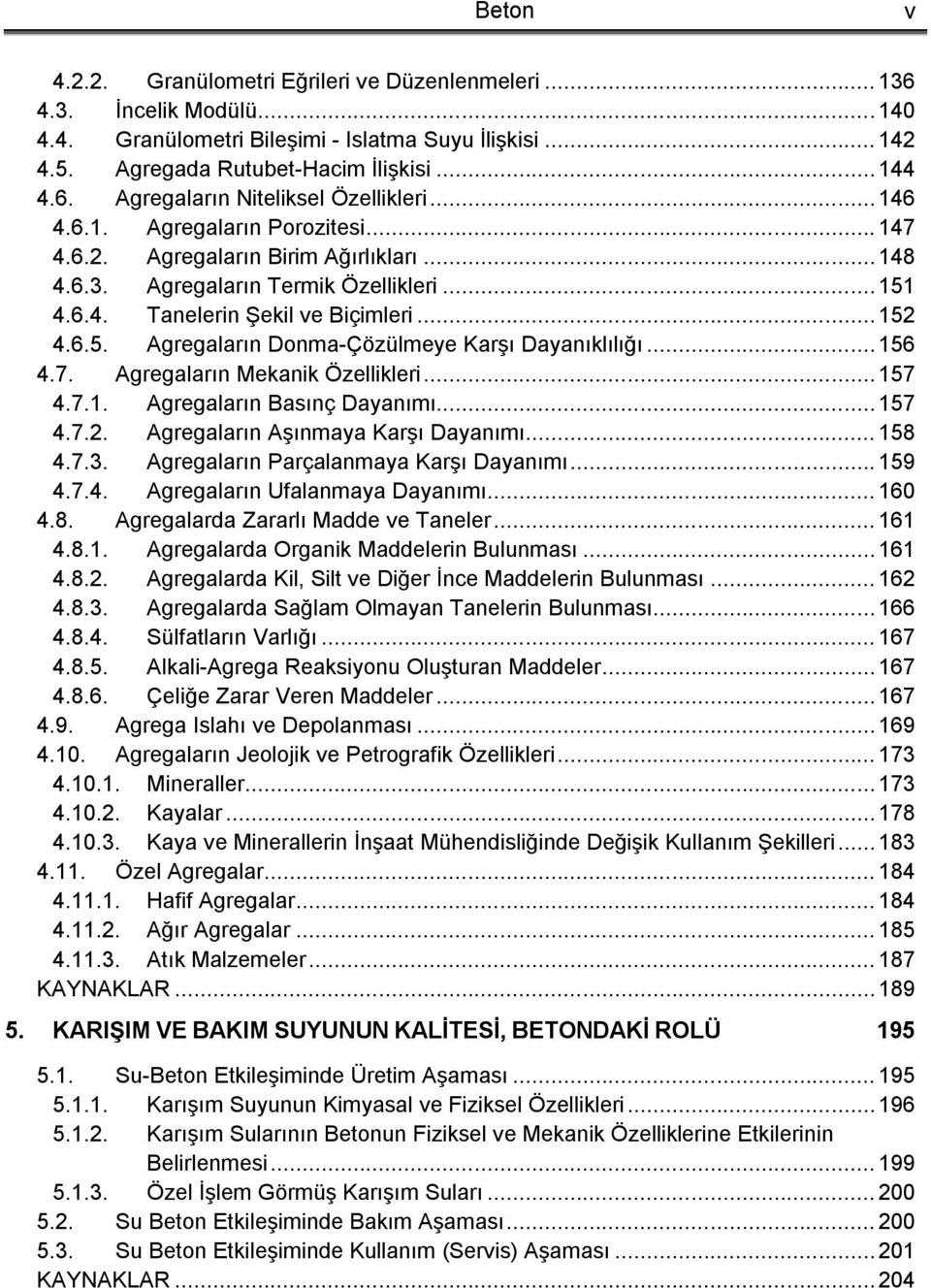 .. 156 4.7. Agregaların Mekanik Özellikleri... 157 4.7.1. Agregaların Basınç Dayanımı... 157 4.7.2. Agregaların Aşınmaya Karşı Dayanımı... 158 4.7.3. Agregaların Parçalanmaya Karşı Dayanımı... 159 4.