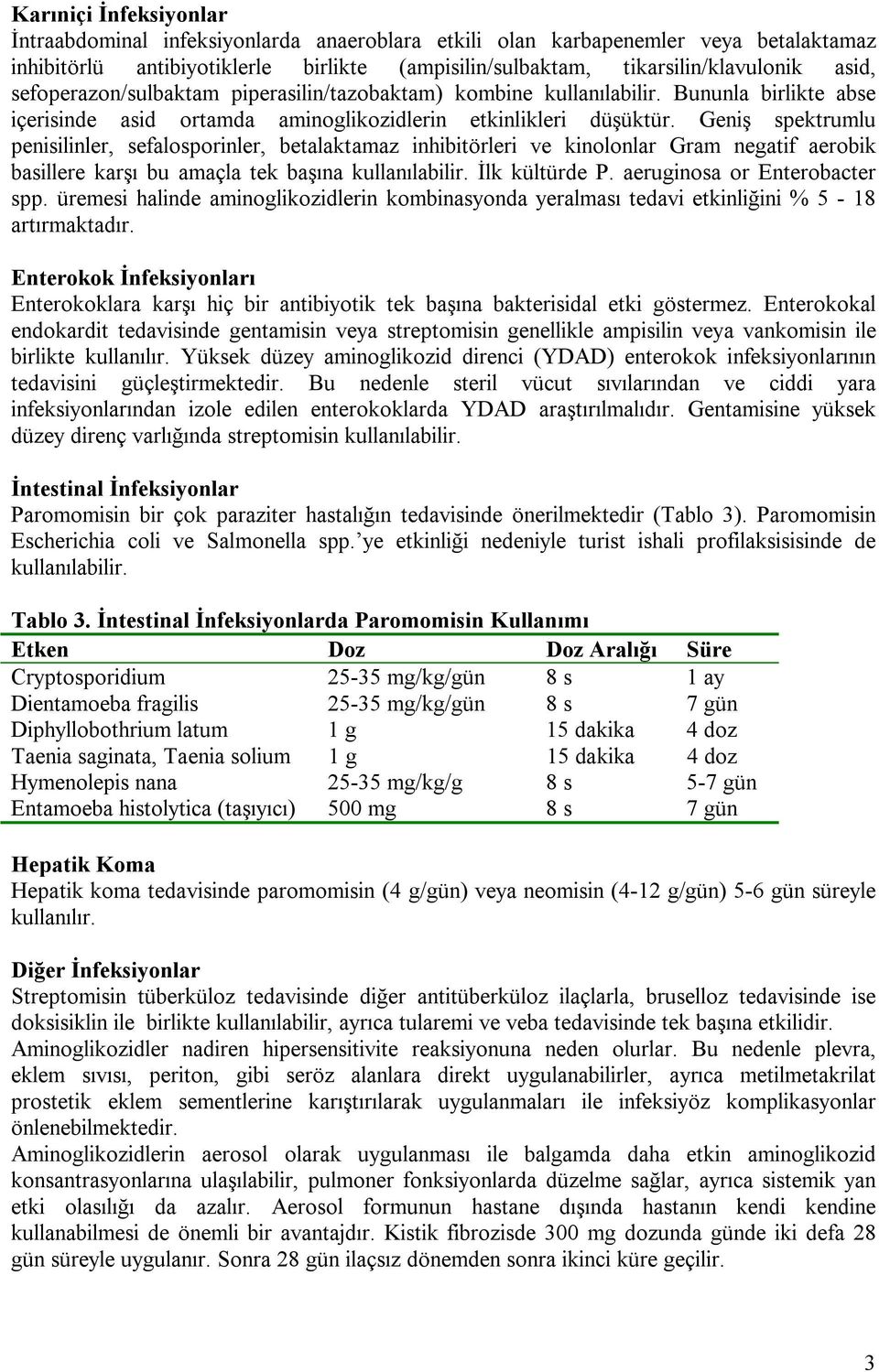 Geniş spektrumlu penisilinler, sefalosporinler, betalaktamaz inhibitörleri ve kinolonlar Gram negatif aerobik basillere karşı bu amaçla tek başına kullanılabilir. İlk kültürde P.