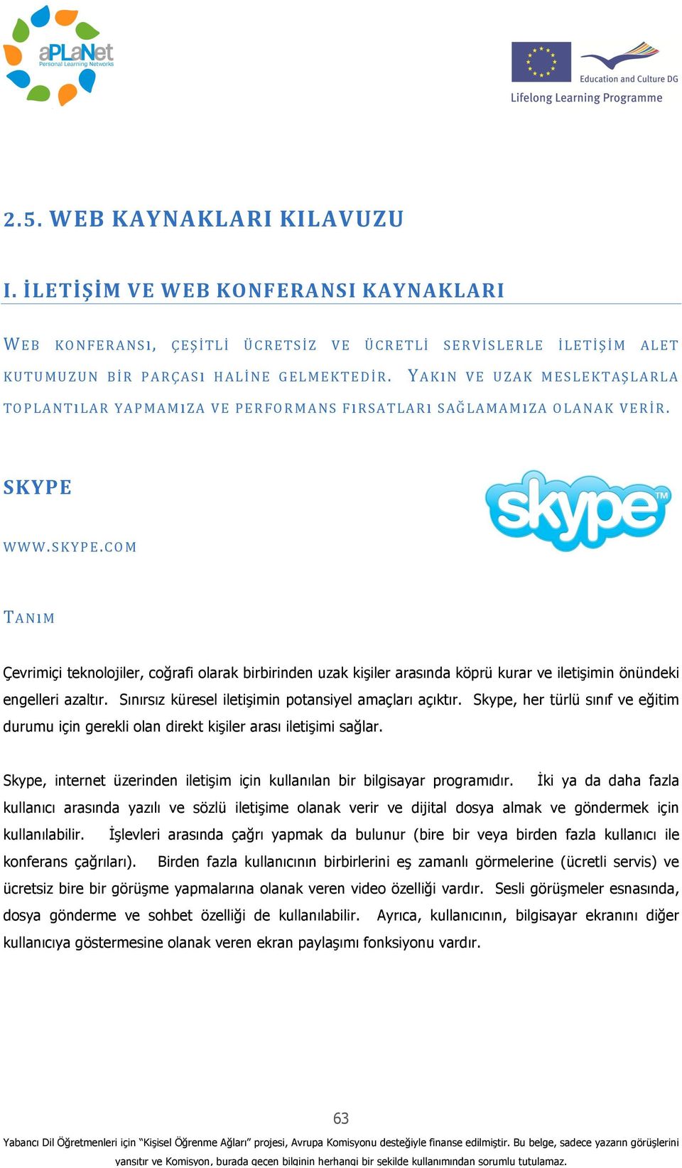 WWW.SKYPE.COM TANıM Çevrimiçi teknolojiler, coğrafi olarak birbirinden uzak kişiler arasında köprü kurar ve iletişimin önündeki engelleri azaltır.