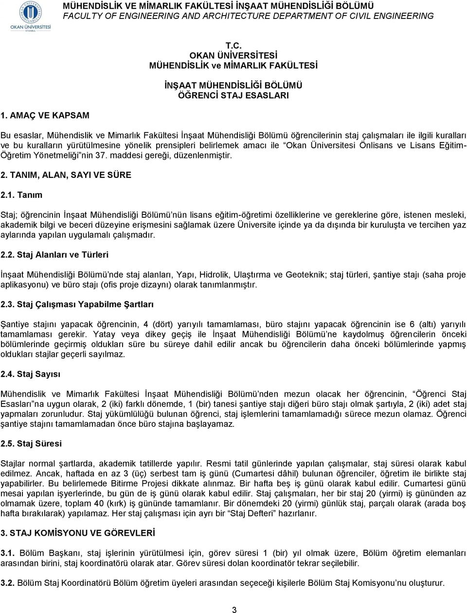 çalışmaları ile ilgili kuralları ve bu kuralların yürütülmesine yönelik prensipleri belirlemek amacı ile Okan Üniversitesi Önlisans ve Lisans Eğitim- Öğretim Yönetmeliği nin 37.