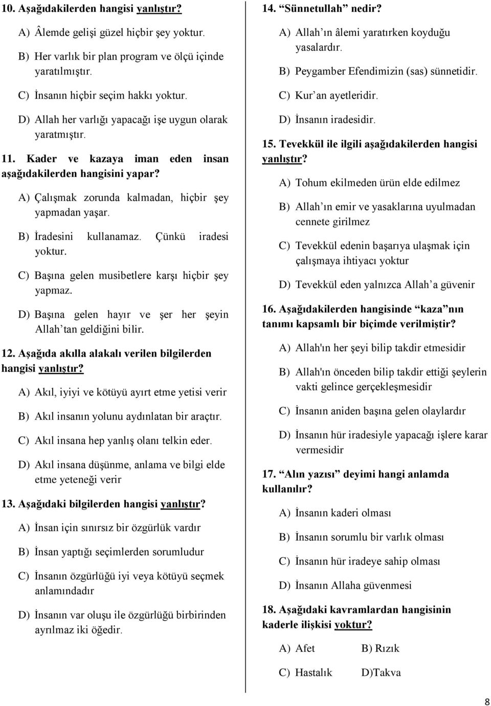 B) İradesini kullanamaz. Çünkü iradesi yoktur. C) Başına gelen musibetlere karşı hiçbir şey yapmaz. D) Başına gelen hayır ve şer her şeyin Allah tan geldiğini bilir. 12.