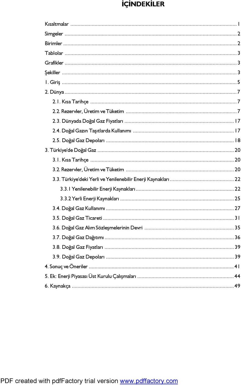 ..22 3.3.1 Yenilenebilir Enerji Kaynakları...22 3.3.2 Yerli Enerji Kaynakları...25 3.4. Doğal Gaz Kullanımı...27 3.5. Doğal Gaz Ticareti...31 3.6. Doğal Gaz Alım Sözleşmelerinin Devri...35 3.7. Doğal Gaz Dağıtımı.