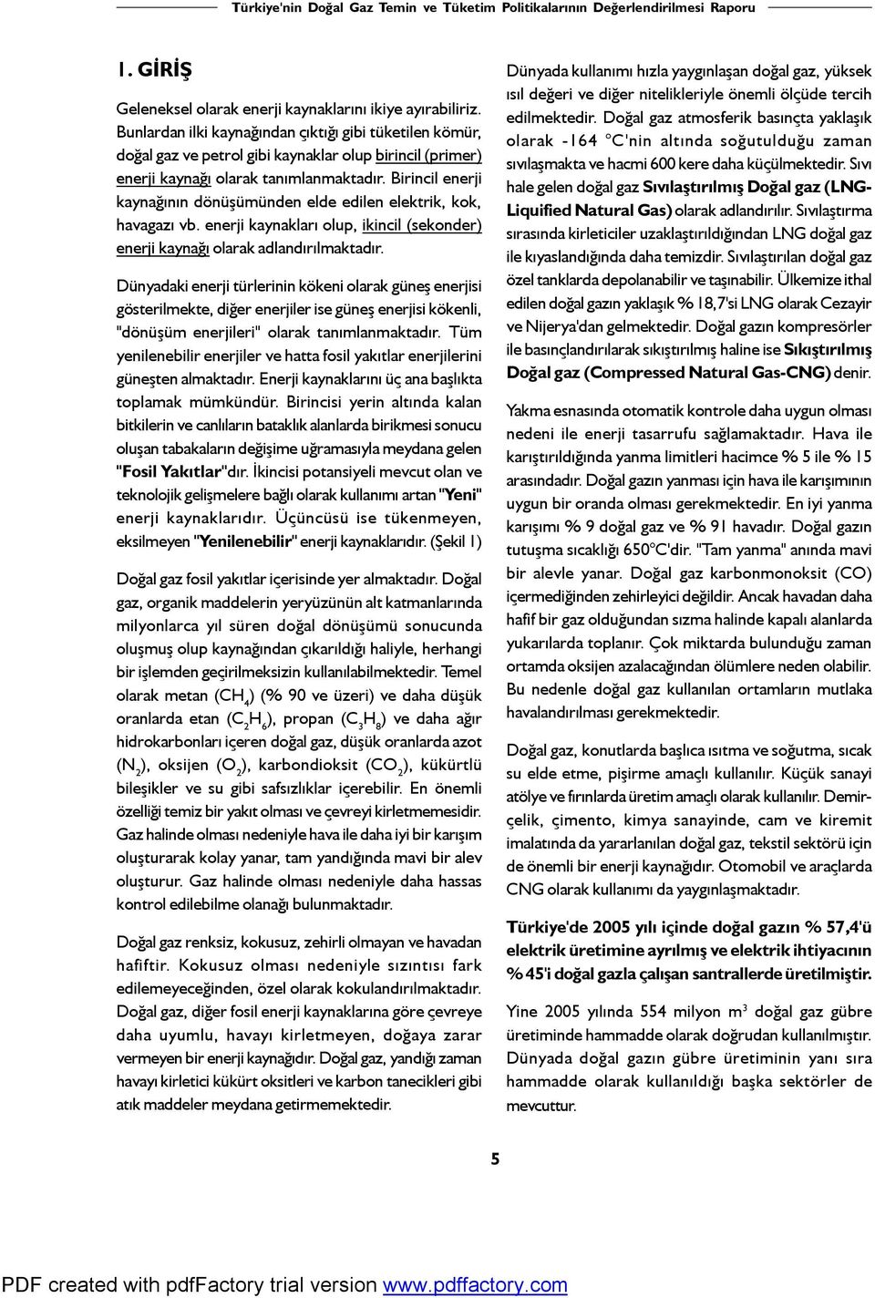 Birincil enerji kaynağının dönüşümünden elde edilen elektrik, kok, havagazı vb. enerji kaynakları olup, ikincil (sekonder) enerji kaynağı olarak adlandırılmaktadır.