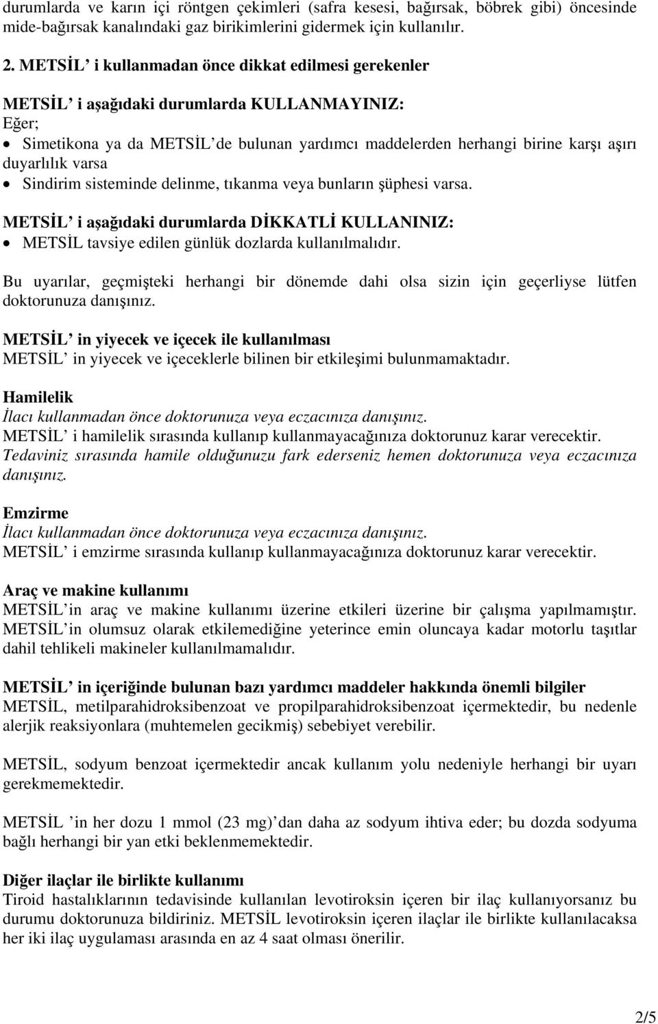 varsa Sindirim sisteminde delinme, tıkanma veya bunların şüphesi varsa. METSİL i aşağıdaki durumlarda DİKKATLİ KULLANINIZ: METSİL tavsiye edilen günlük dozlarda kullanılmalıdır.