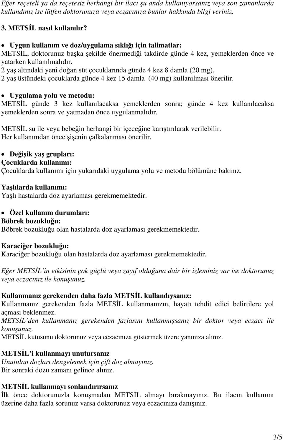 2 yaş altındaki yeni doğan süt çocuklarında günde 4 kez 8 damla (20 mg), 2 yaş üstündeki çocuklarda günde 4 kez 15 damla (40 mg) kullanılması önerilir.