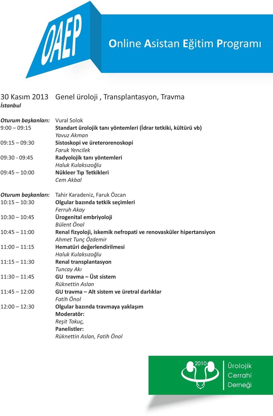 10:15 10:30 Olgular bazında tetkik seçimleri Ferruh Akay 10:30 10:45 Ürogenital embriyoloji Bülent Önal 10:45 11:00 Renal fizyoloji, iskemik nefropati ve renovasküler hipertansiyon Ahmet Tunç Özdemir