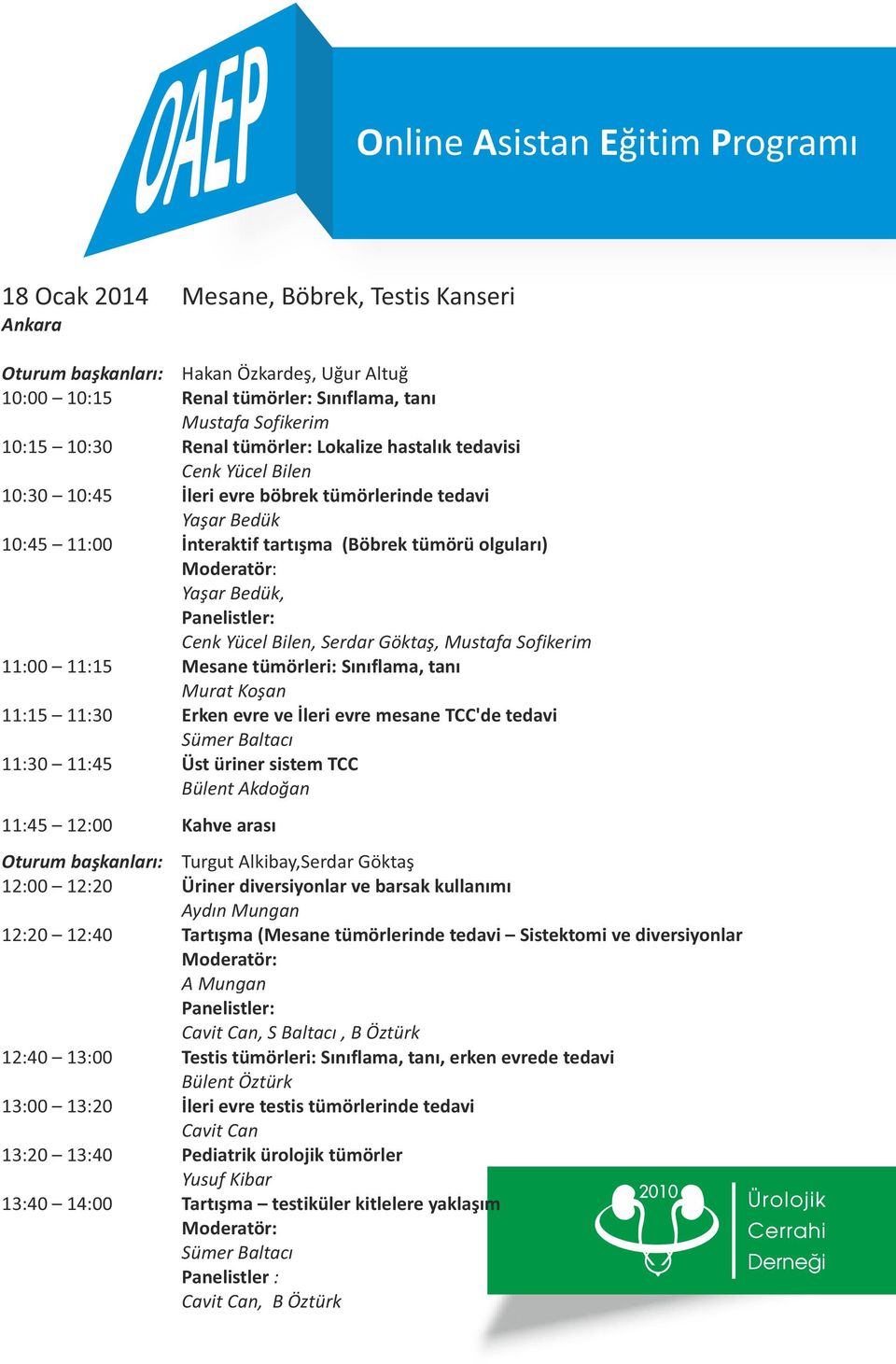 Serdar Göktaş, Mustafa Sofikerim 11:00 11:15 Mesane tümörleri: Sınıflama, tanı Murat Koşan 11:15 11:30 Erken evre ve İleri evre mesane TCC'de tedavi Sümer Baltacı 11:30 11:45 Üst üriner sistem TCC