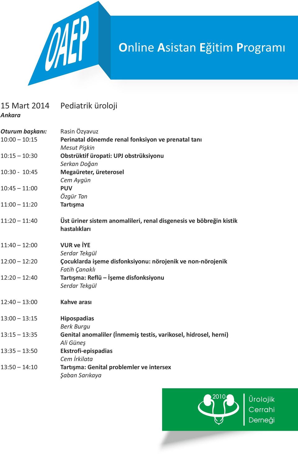 11:40 12:00 VUR ve İYE Serdar Tekgül 12:00 12:20 Çocuklarda işeme disfonksiyonu: nörojenik ve non-nörojenik Fatih Çanaklı 12:20 12:40 Tartışma: Reflü İşeme disfonksiyonu Serdar Tekgül 12:40 13:00