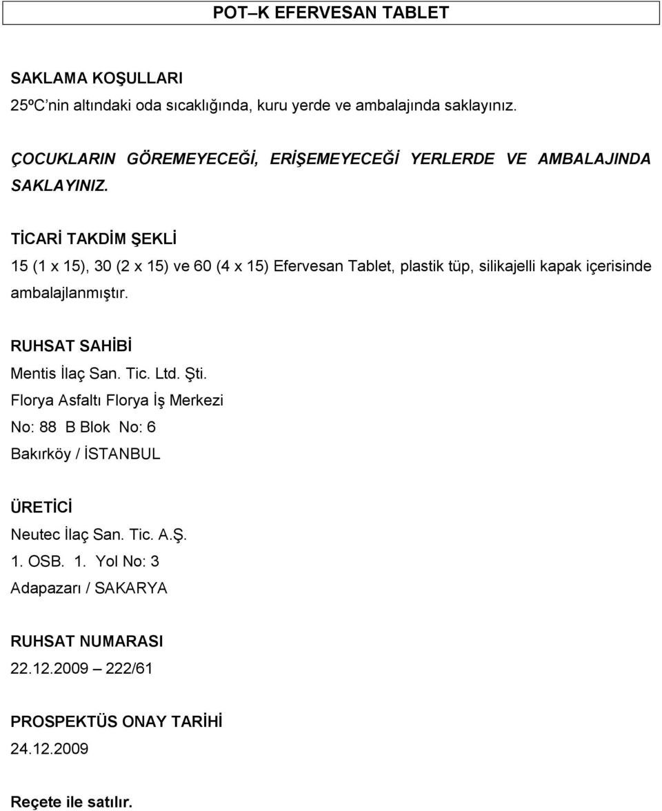 TİCARİ TAKDİM ŞEKLİ 15 (1 x 15), 30 (2 x 15) ve 60 (4 x 15) Efervesan Tablet, plastik tüp, silikajelli kapak içerisinde ambalajlanmıştır.