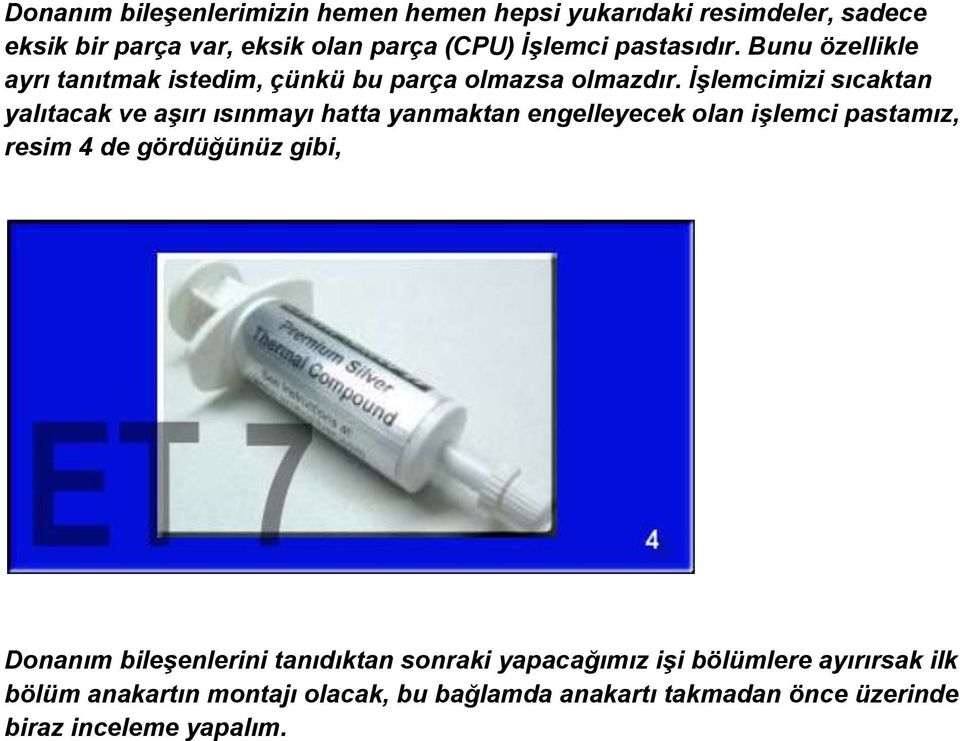 İşlemcimizi sıcaktan yalıtacak ve aşırı ısınmayı hatta yanmaktan engelleyecek olan işlemci pastamız, resim 4 de gördüğünüz gibi,