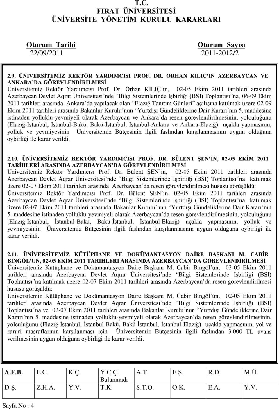 olan Elazığ Tanıtım Günleri açılışına katılmak üzere 02-09 Ekim 2011 tarihleri arasında Bakanlar Kurulu nun Yurtdışı Gündeliklerine Dair Kararı nın 5.